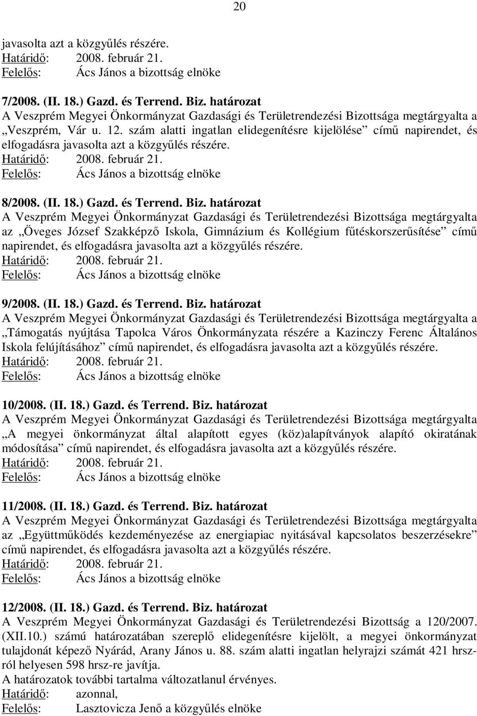 szám alatti ingatlan elidegenítésre kijelölése címő napirendet, és elfogadásra javasolta azt a közgyőlés részére. Felelıs: Ács János a bizottság elnöke 8/2008. (II. 18.) Gazd. és Terrend. Biz.