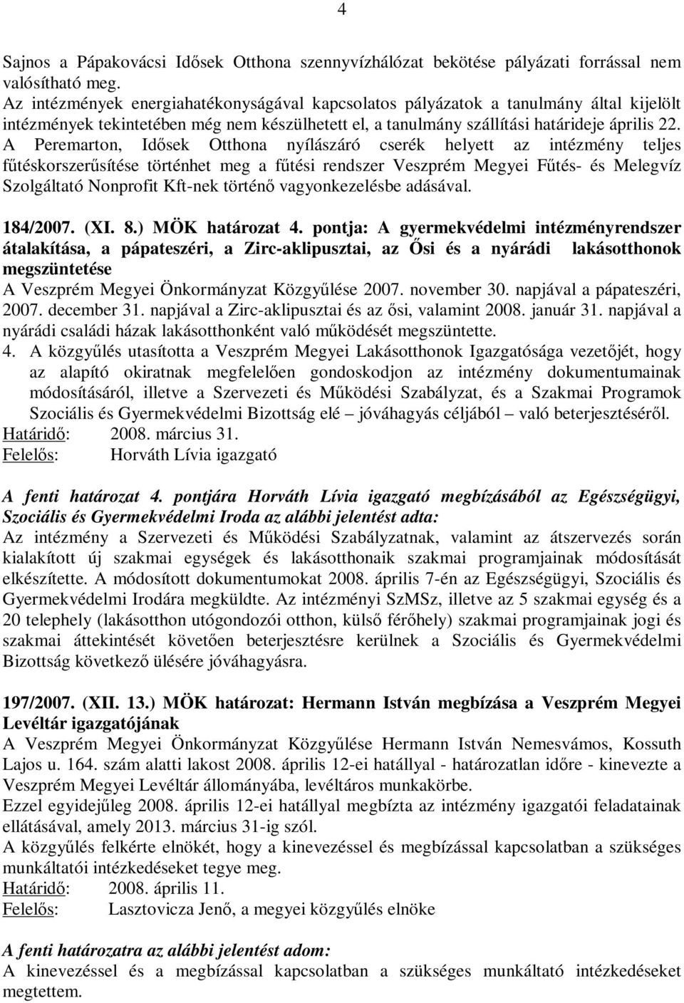 A Peremarton, Idısek Otthona nyílászáró cserék helyett az intézmény teljes főtéskorszerősítése történhet meg a főtési rendszer Veszprém Megyei Főtés- és Melegvíz Szolgáltató Nonprofit Kft-nek történı