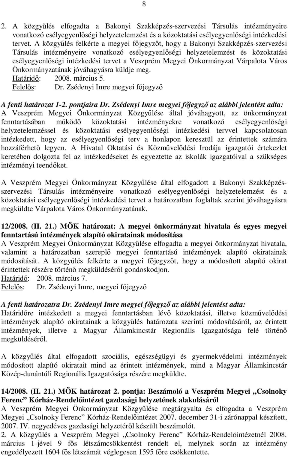 Veszprém Megyei Önkormányzat Várpalota Város Önkormányzatának jóváhagyásra küldje meg. Határidı: 2008. március 5. Felelıs: Dr. Zsédenyi Imre megyei fıjegyzı A fenti határozat 1-2. pontjaira Dr.