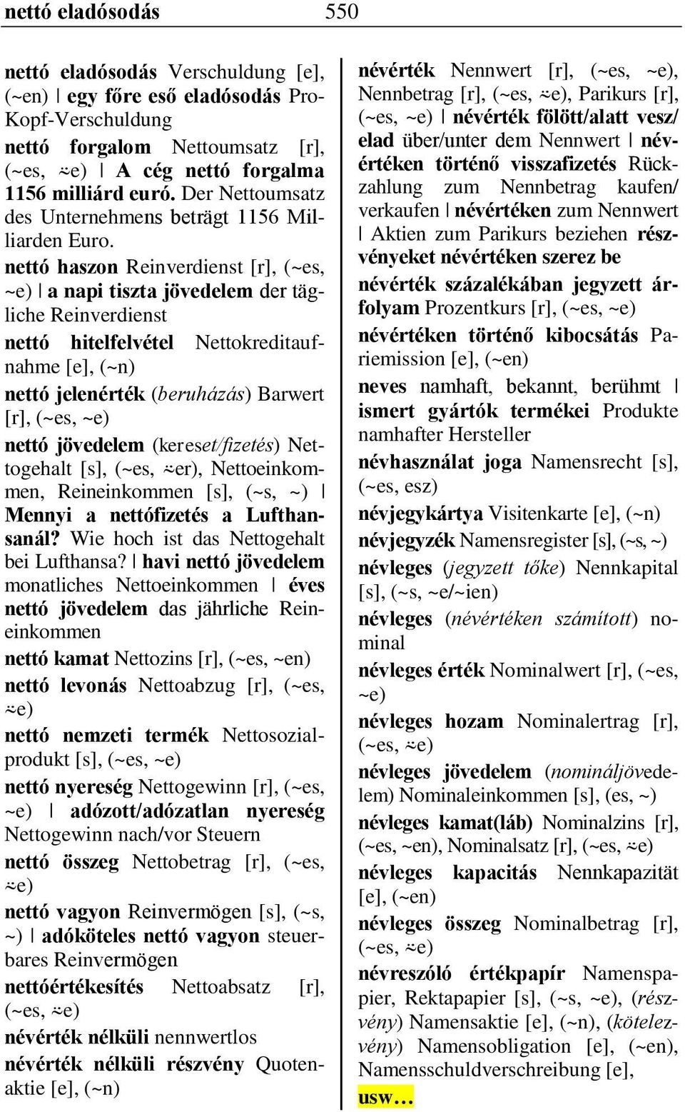 nettó haszon Reinverdienst [r], (~es, ~e) a napi tiszta jövedelem der tägliche Reinverdienst nettó hitelfelvétel Nettokreditaufnahme [e], (~n) nettó jelenérték (beruházás) Barwert [r], (~es, ~e)