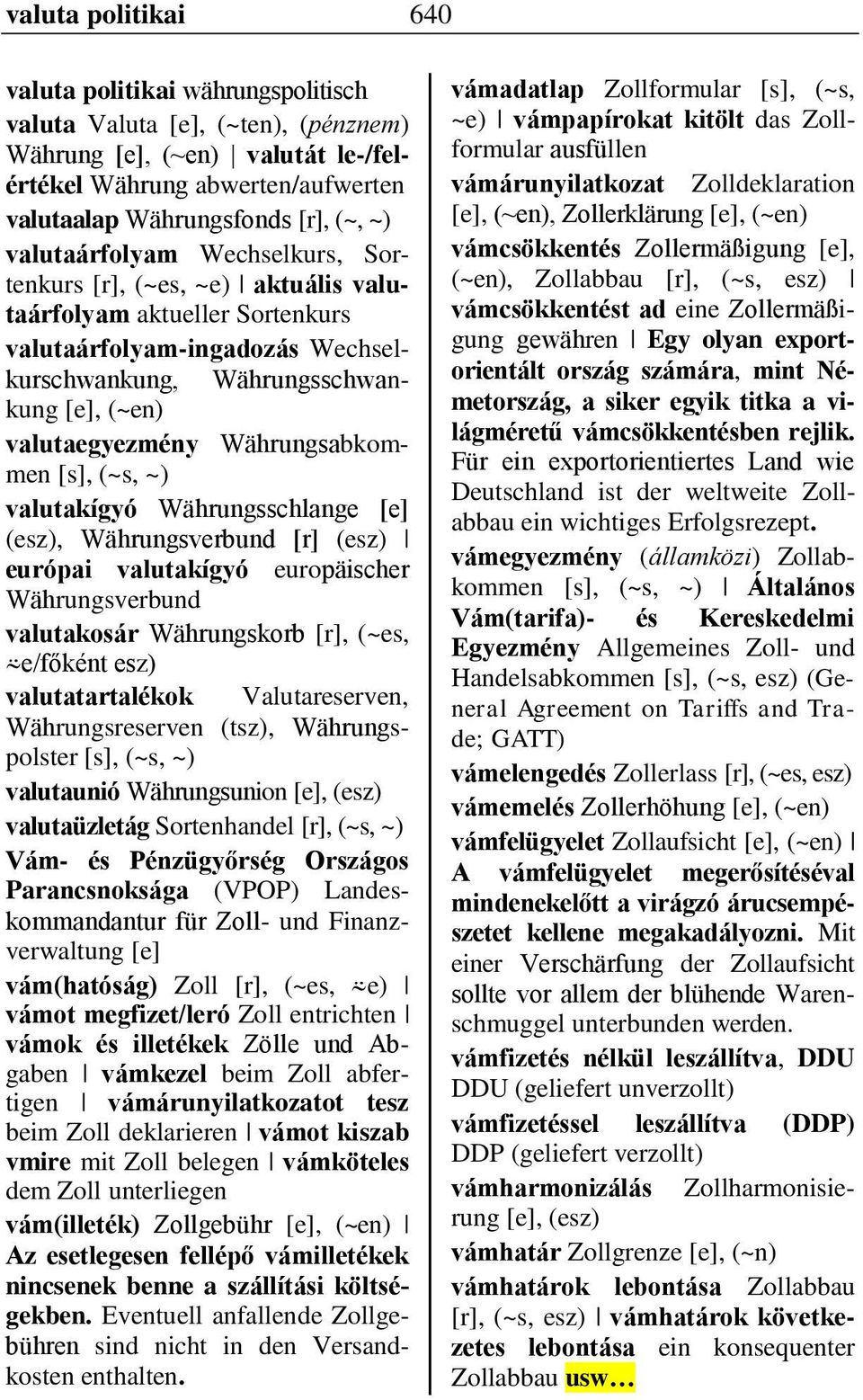 [s], (~s, ~) valutakígyó Währungsschlange [e] (esz), Währungsverbund [r] (esz) európai valutakígyó europäischer Währungsverbund valutakosár Währungskorb [r], (~es, e/főként esz) valutatartalékok