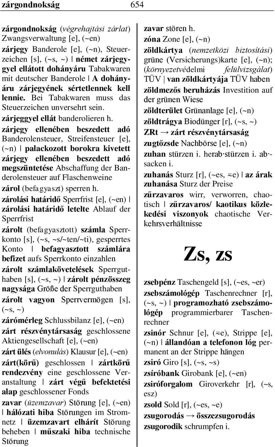 zárjegy ellenében beszedett adó Banderolensteuer, Streifensteuer [e], (~n) palackozott borokra kivetett zárjegy ellenében beszedett adó megszüntetése Abschaffung der Banderolensteuer auf