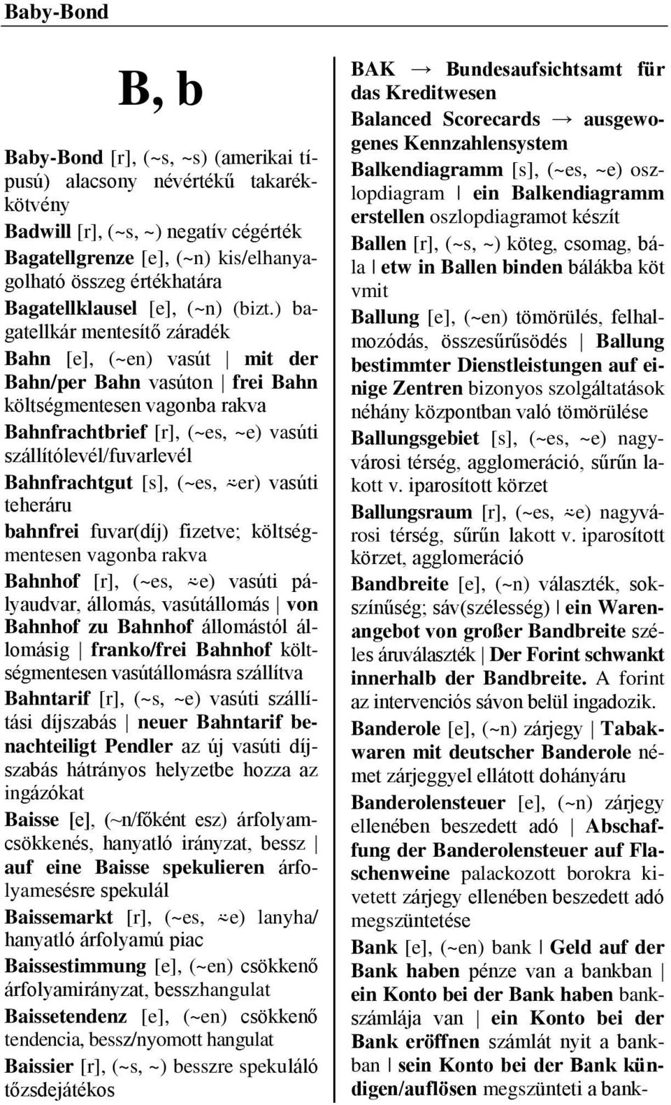 ) bagatellkár mentesítő záradék Bahn vasút mit der Bahn/per Bahn vasúton frei Bahn költségmentesen vagonba rakva Bahnfrachtbrief [r], (~es, ~e) vasúti szállítólevél/fuvarlevél Bahnfrachtgut [s],