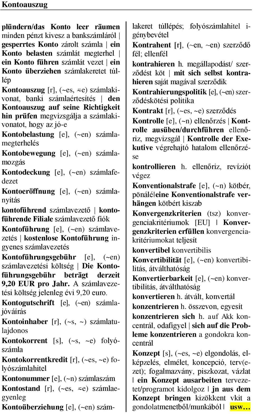 számlamegterhelés Kontobewegung számlamozgás Kontodeckung számlafedezet Kontoeröffnung számlanyitás kontoführend számlavezető kontoführende Filiale számlavezető fiók Kontoführung számlavezetés