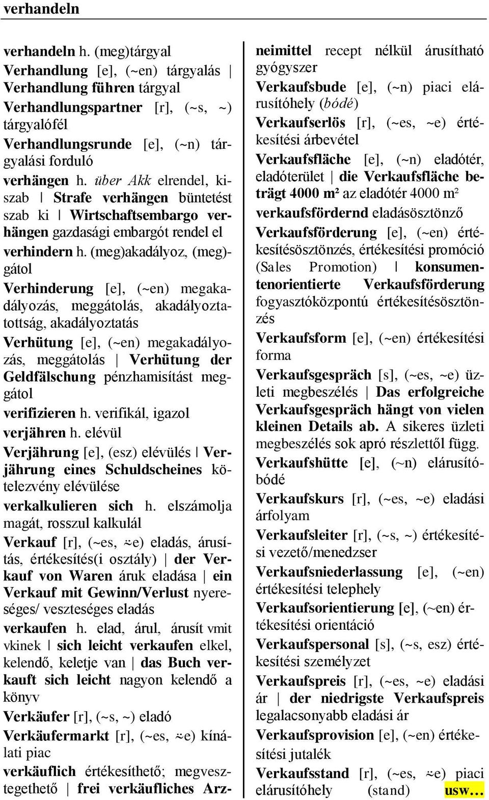 (meg)akadályoz, (meg)- gátol Verhinderung megakadályozás, meggátolás, akadályoztatottság, akadályoztatás Verhütung megakadályozás, meggátolás Verhütung der Geldfälschung pénzhamisítást meggátol