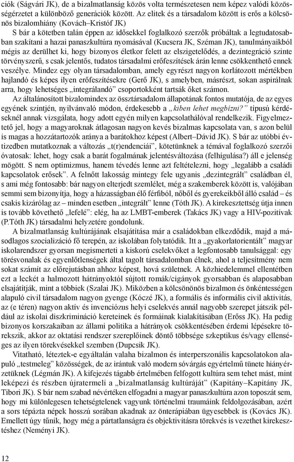 panaszkultúra nyomásával (Kucsera JK, Széman JK), tanulmányaikból mégis az derülhet ki, hogy bizonyos életkor felett az elszigetelődés, a dezintegráció szinte törvényszerű, s csak jelentős, tudatos