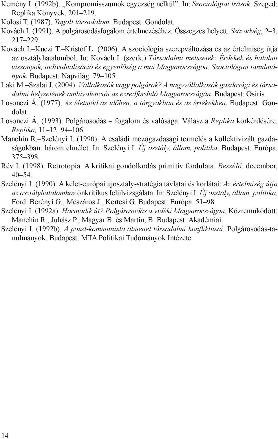 In: Kovách I. (szerk.) Társadalmi metszetek: Érdekek és hatalmi viszonyok, individualizáció és egyenlőség a mai Magyarországon. Szociológiai tanulmányok. Budapest: Napvilág. 79 105. Laki M. Szalai J.