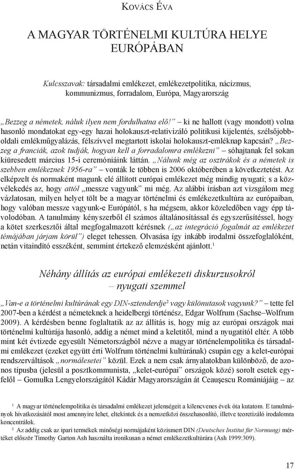 ki ne hallott (vagy mondott) volna hasonló mondatokat egy-egy hazai holokauszt-relativizáló politikusi kijelentés, szélsőjobboldali emlékműgyalázás, félszívvel megtartott iskolai holokauszt-emléknap