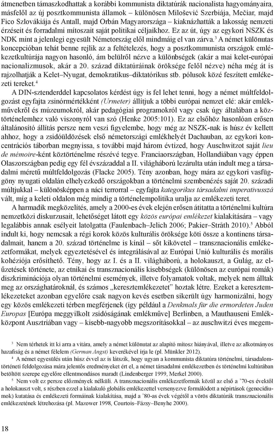 Ez az út, úgy az egykori NSZK és NDK mint a jelenlegi egyesült Németország elől mindmáig el van zárva.