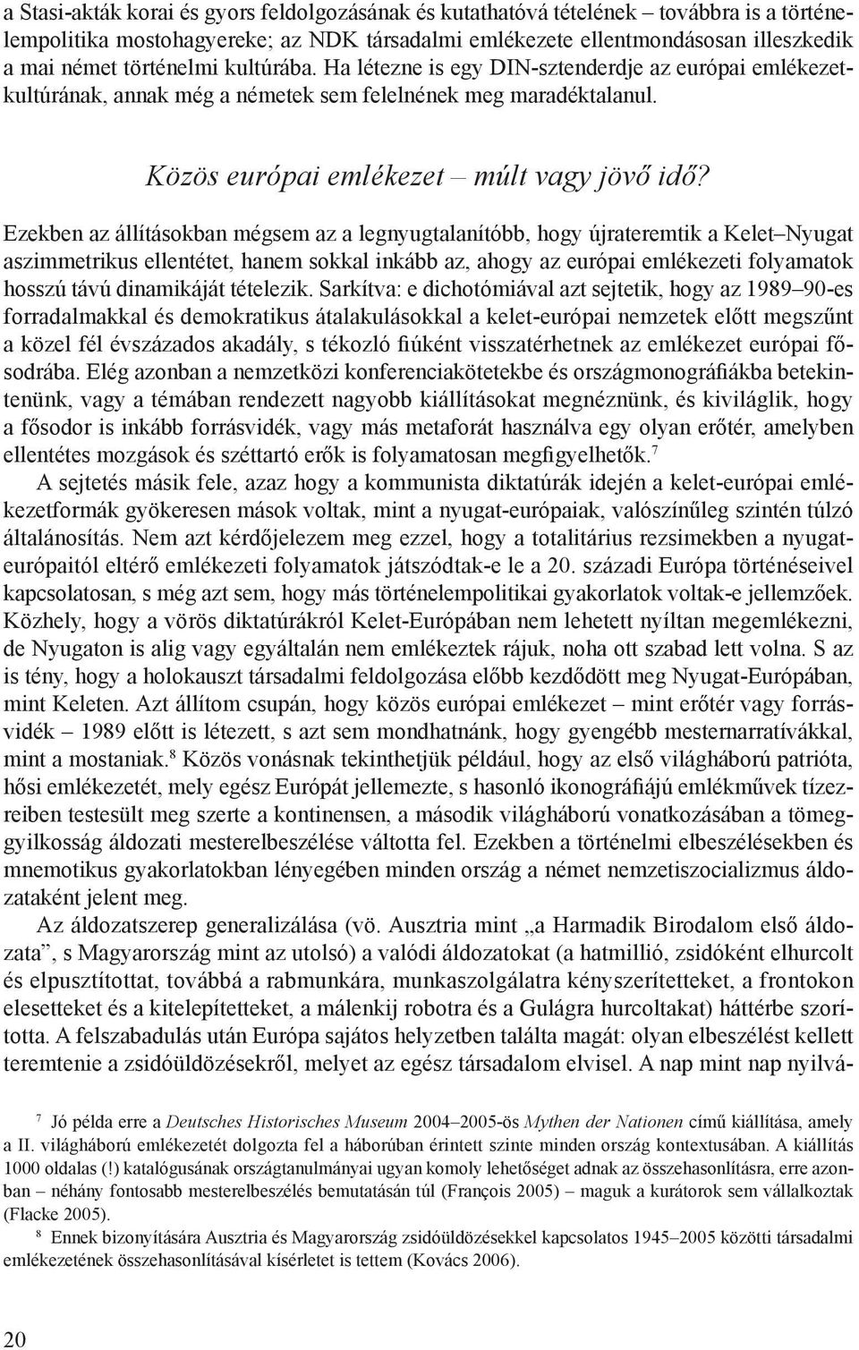 Ezekben az állításokban mégsem az a legnyugtalanítóbb, hogy újrateremtik a Kelet Nyugat aszimmetrikus ellentétet, hanem sokkal inkább az, ahogy az európai emlékezeti folyamatok hosszú távú