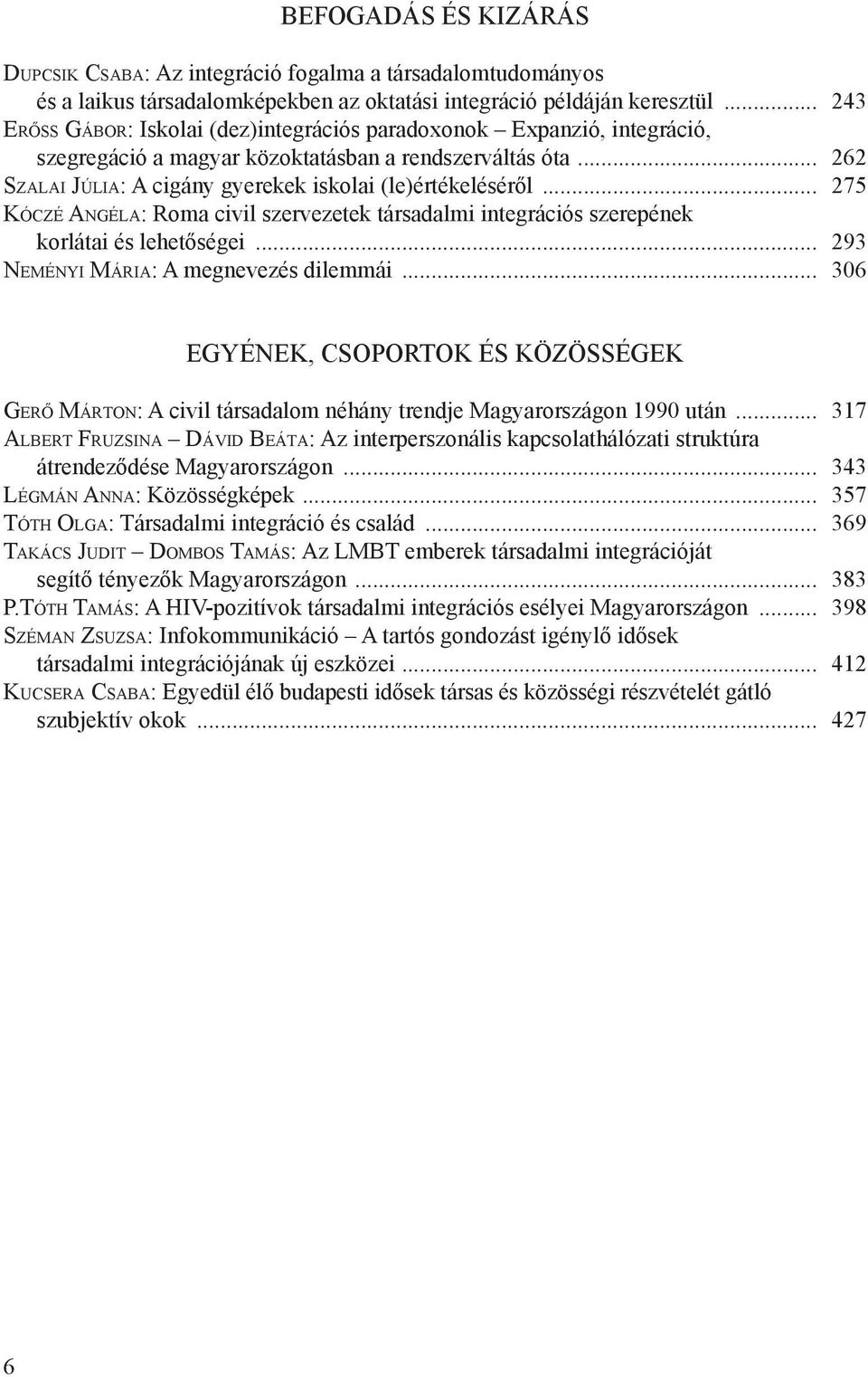 .. 262 Sz a l a i Jú l i a: A cigány gyerekek iskolai (le)értékeléséről... 275 Kó c z é An g é l a: Roma civil szervezetek társadalmi integrációs szerepének korlátai és lehetőségei.