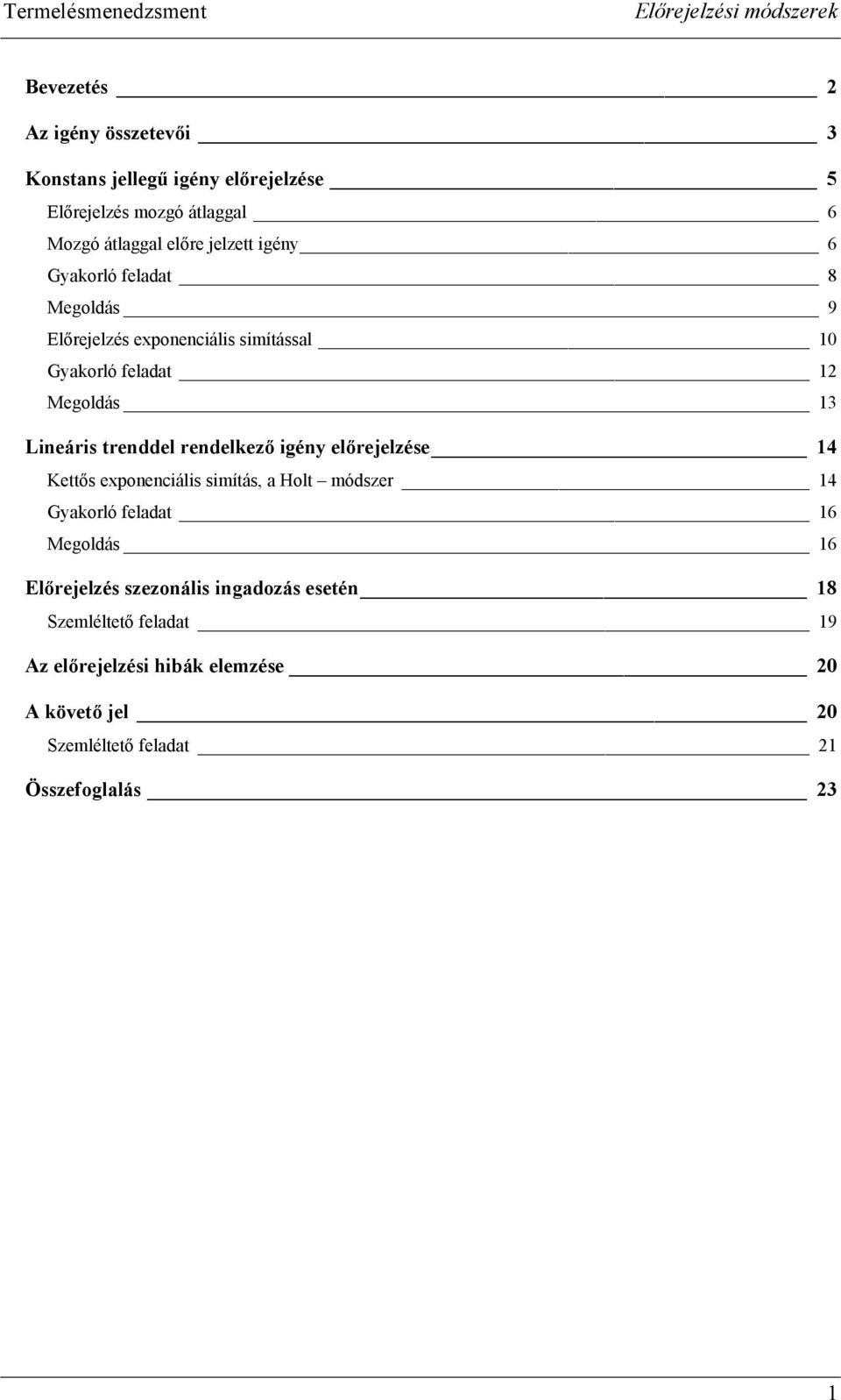 Megoldás 3 Lneárs renddel rendelkező gény előrejelzése 4 Keős exponencáls smíás, a Hol módszer 4 Gyakorló felada 6 Megoldás