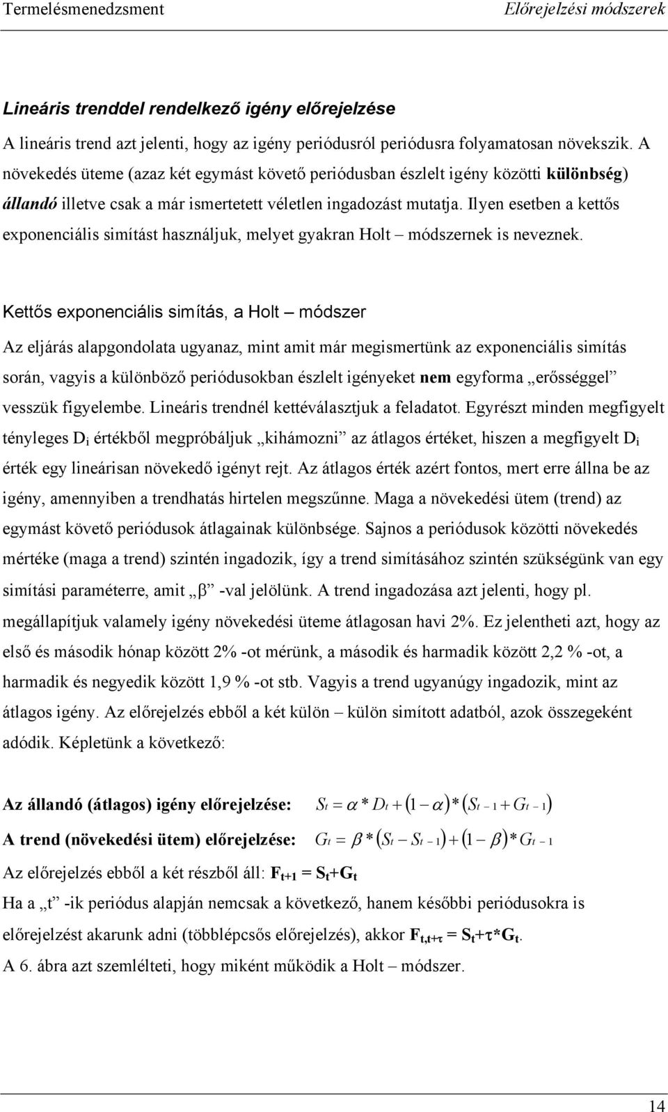 Ilyen eseben a keős exponencáls smíás használjuk, melye gyakran Hol módszernek s neveznek.