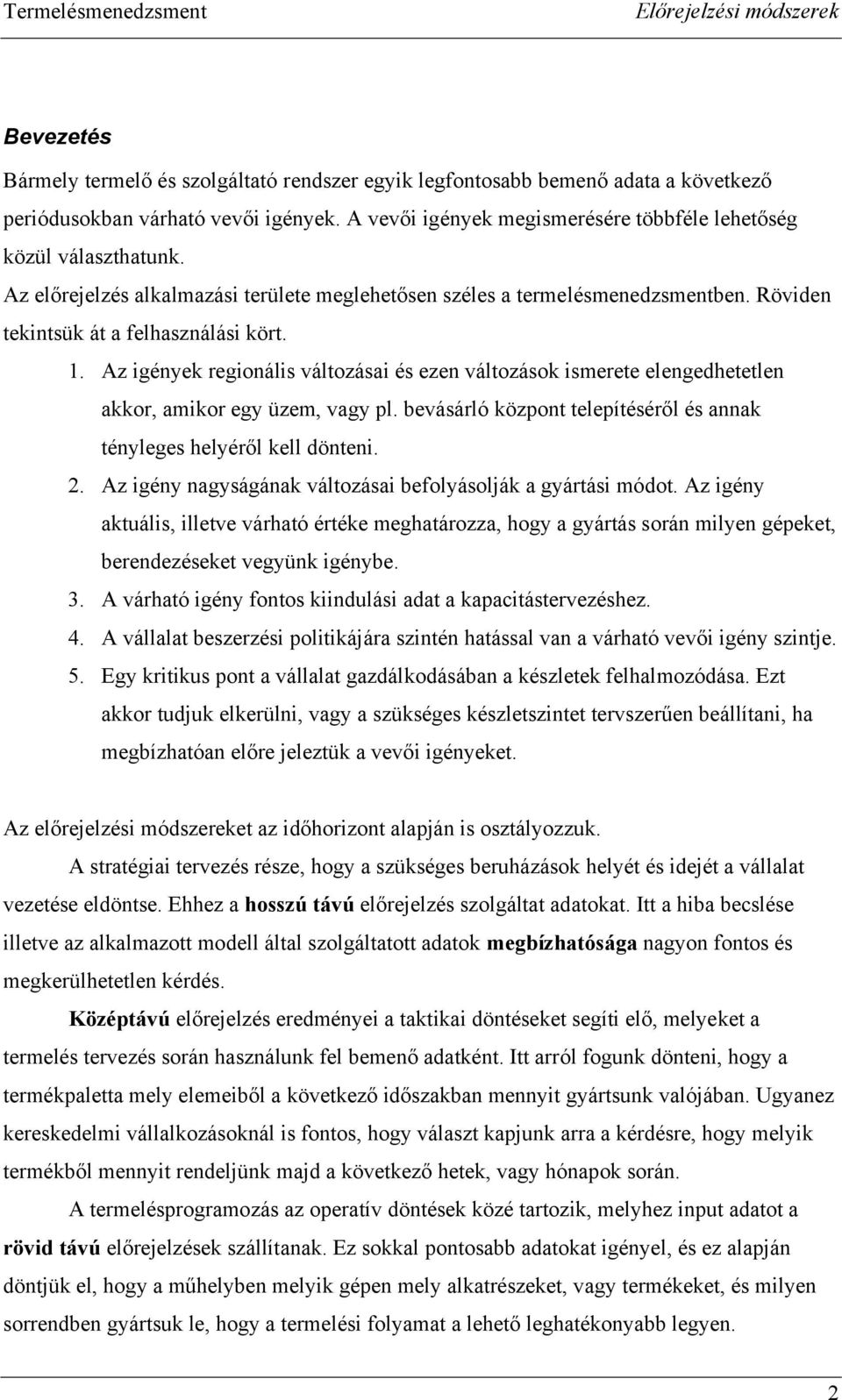 . Az gények regonáls válozása és ezen válozások smeree elengedheelen akkor, amkor egy üzem, vagy pl. bevásárló közpon elepíéséről és annak ényleges helyéről kell dönen.