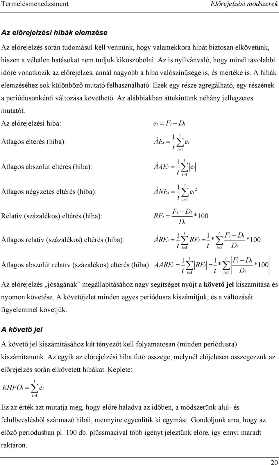 zek egy része agregálhaó, egy részének a peródusonkén válozása köveheő. Az alábbakban áeknünk néhány jellegzees muaó.