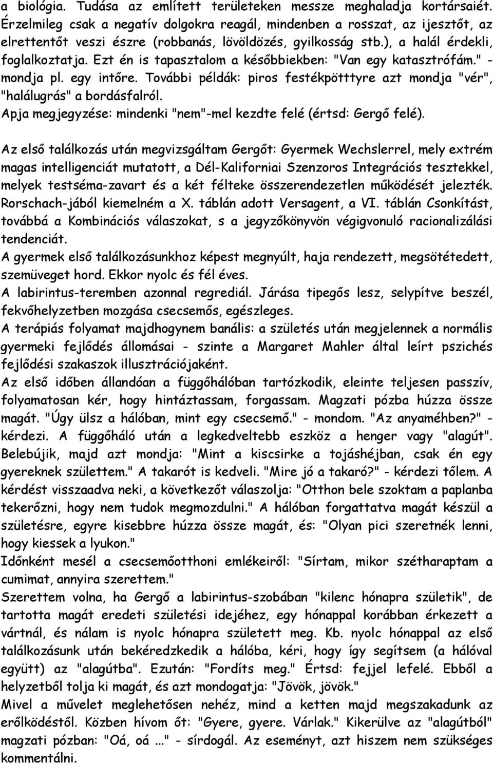 Ezt én is tapasztalom a későbbiekben: "Van egy katasztrófám." - mondja pl. egy intőre. További példák: piros festékpötttyre azt mondja "vér", "halálugrás" a bordásfalról.