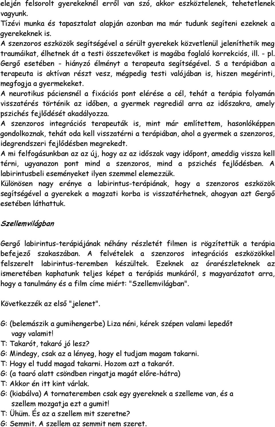 Gergő esetében - hiányzó élményt a terapeuta segítségével. S a terápiában a terapeuta is aktívan részt vesz, mégpedig testi valójában is, hiszen megérinti, megfogja a gyermekeket.