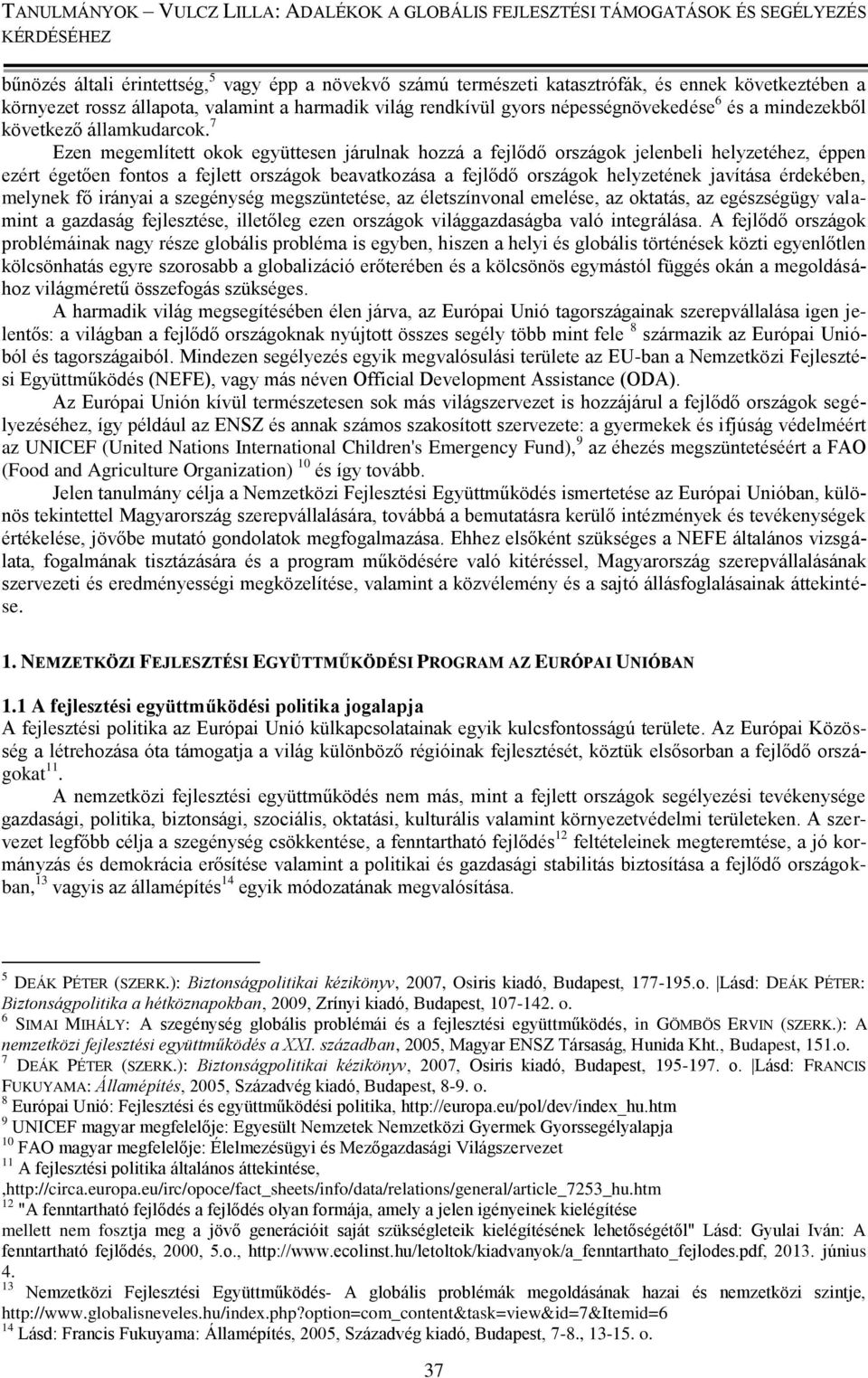 7 Ezen megemlített okok együttesen járulnak hozzá a fejlődő országok jelenbeli helyzetéhez, éppen ezért égetően fontos a fejlett országok beavatkozása a fejlődő országok helyzetének javítása