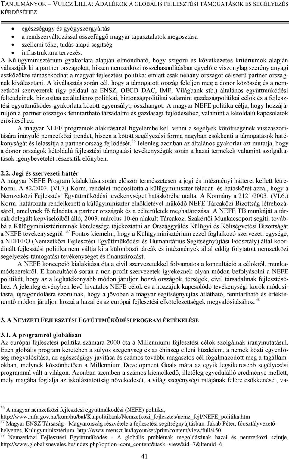 szerény anyagi eszközökre támaszkodhat a magyar fejlesztési politika: emiatt csak néhány országot célszerű partner országnak kiválasztani.