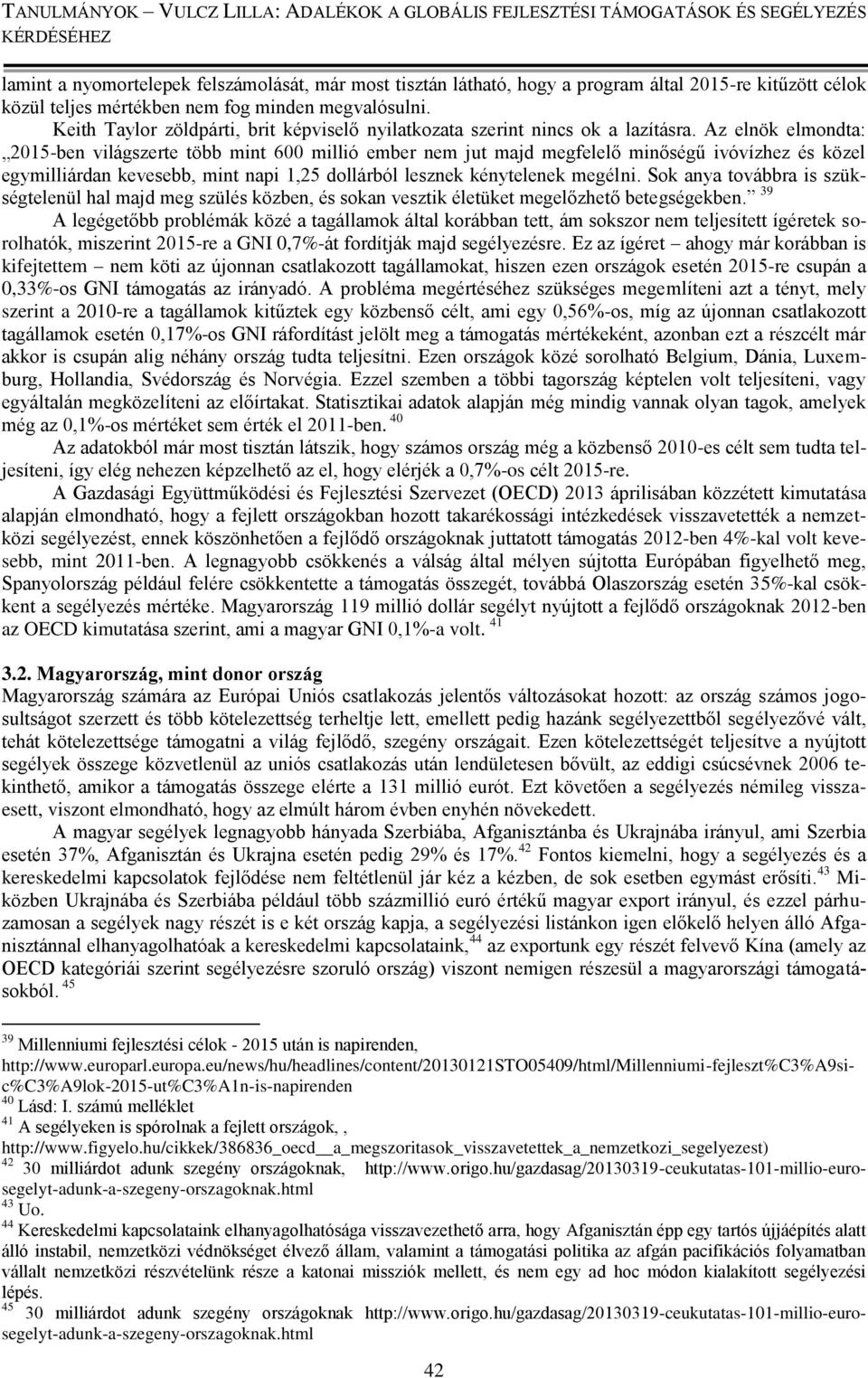 Az elnök elmondta: 2015-ben világszerte több mint 600 millió ember nem jut majd megfelelő minőségű ivóvízhez és közel egymilliárdan kevesebb, mint napi 1,25 dollárból lesznek kénytelenek megélni.