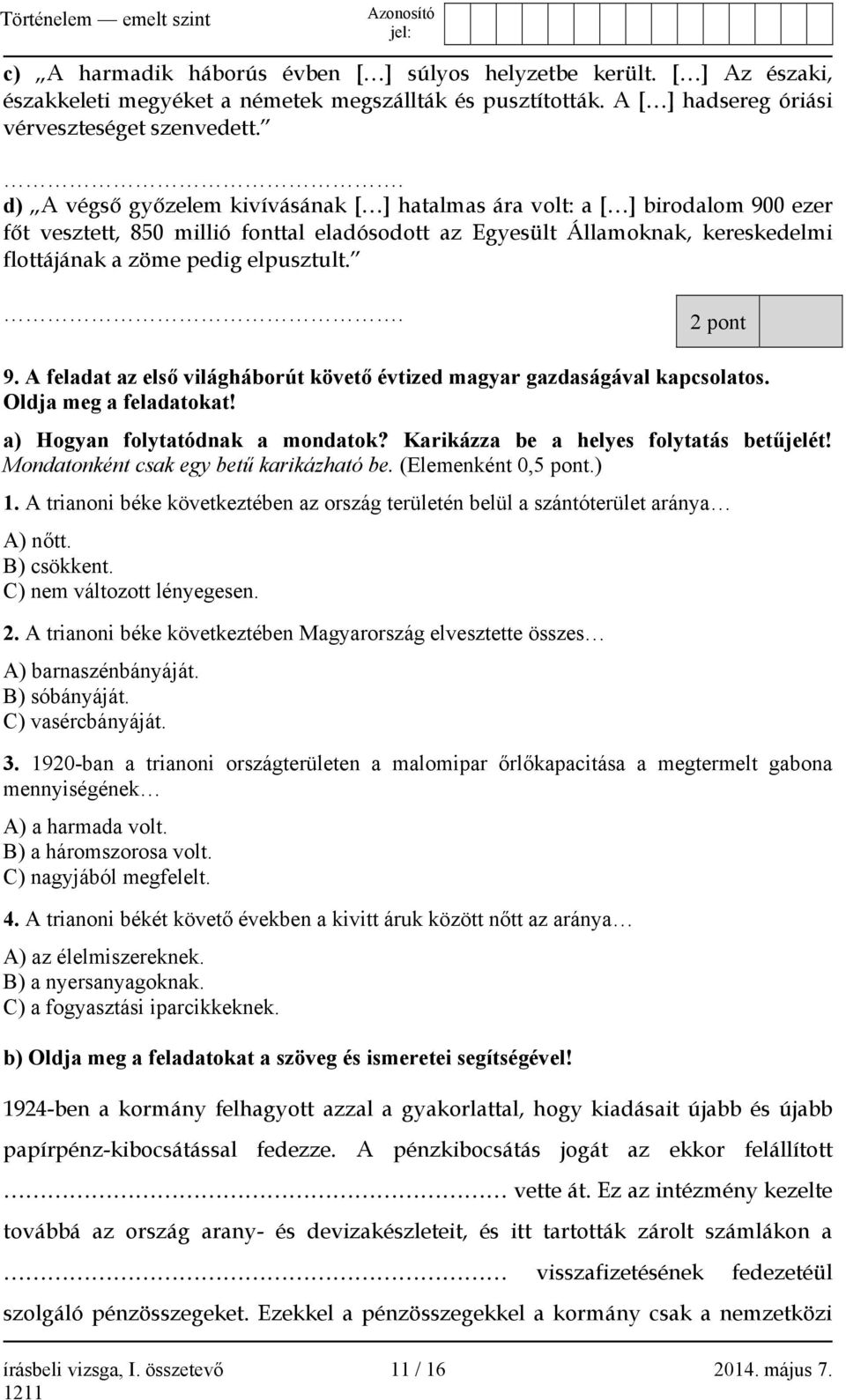 . 2 pont 9. A feladat az első világháborút követő évtized magyar gazdaságával kapcsolatos. Oldja meg a feladatokat! a) Hogyan folytatódnak a mondatok? Karikázza be a helyes folytatás betűjelét!