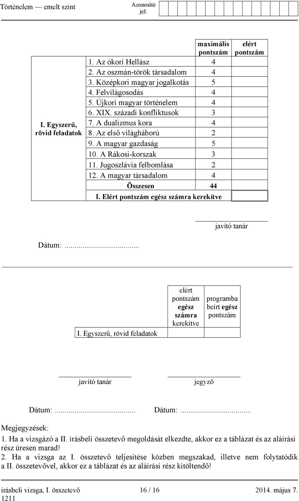 Elért pontszám egész számra kerekítve elért pontszám javító tanár Dátum:... I.