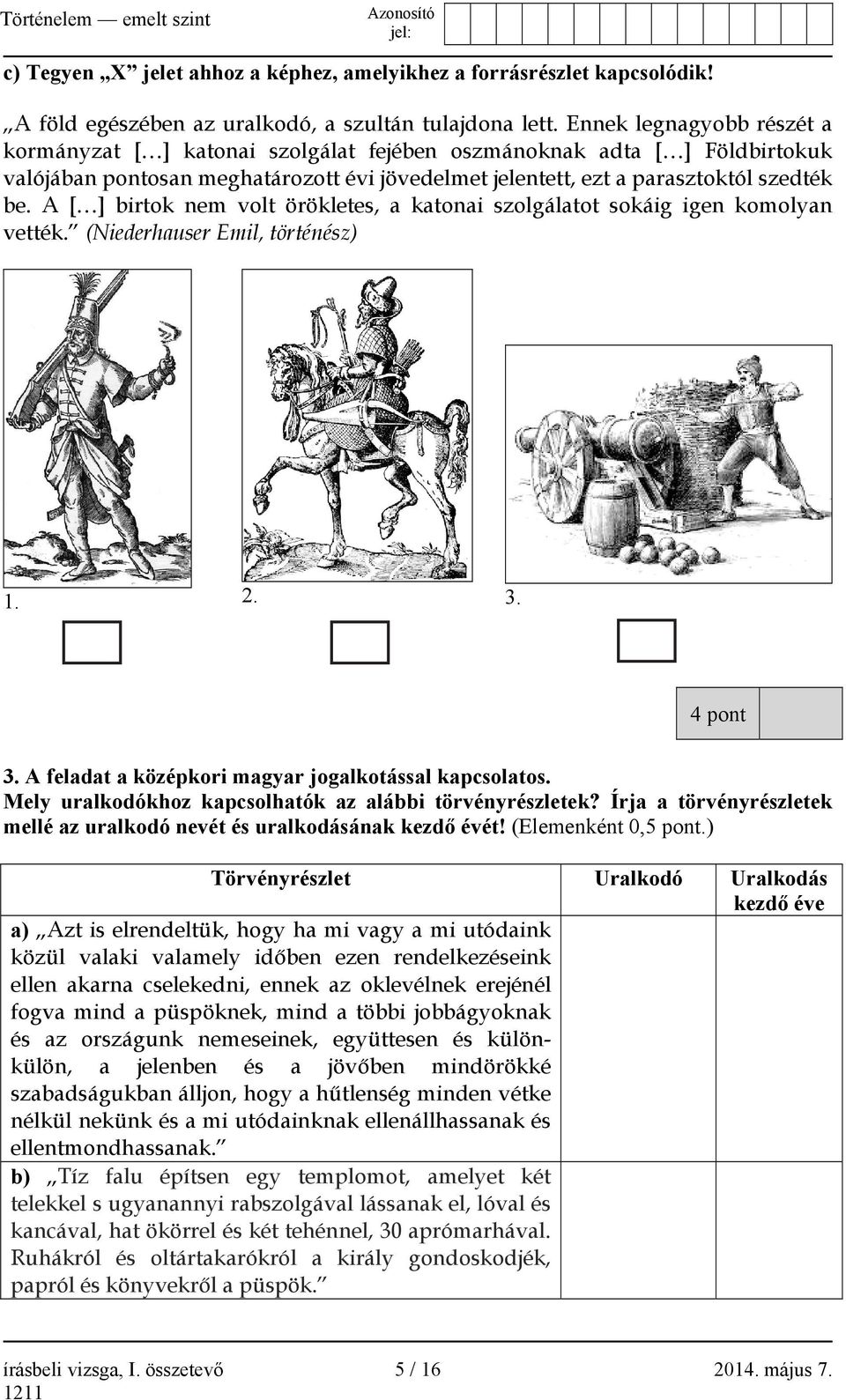 A [ ] birtok nem volt örökletes, a katonai szolgálatot sokáig igen komolyan vették. (Niederhauser Emil, történész) 1. 2. 3. 4 pont 3. A feladat a középkori magyar jogalkotással kapcsolatos.