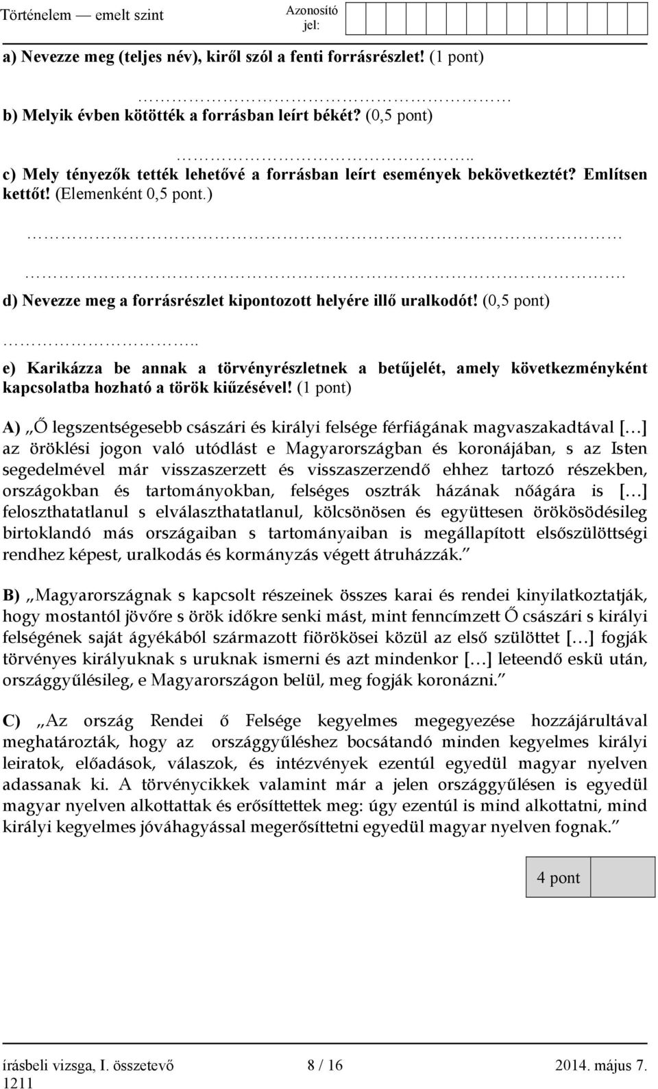 . e) Karikázza be annak a törvényrészletnek a betűjelét, amely következményként kapcsolatba hozható a török kiűzésével!