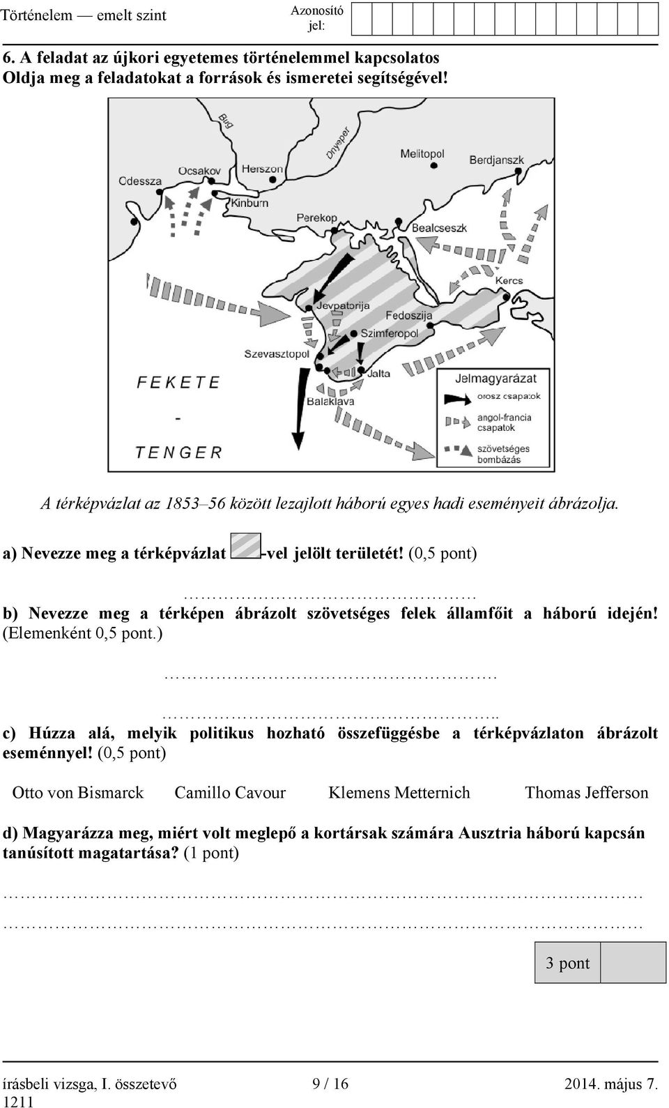 (0,5 pont) b) Nevezze meg a térképen ábrázolt szövetséges felek államfőit a háború idején! (Elemenként 0,5 pont.)... c) Húzza alá, melyik politikus hozható összefüggésbe a térképvázlaton ábrázolt eseménnyel!