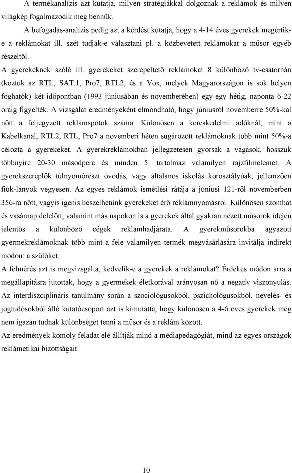 A gyerekeknek szóló ill. gyerekeket szerepeltető reklámokat 8 különböző tv-csatornán (köztük az RTL, SAT.