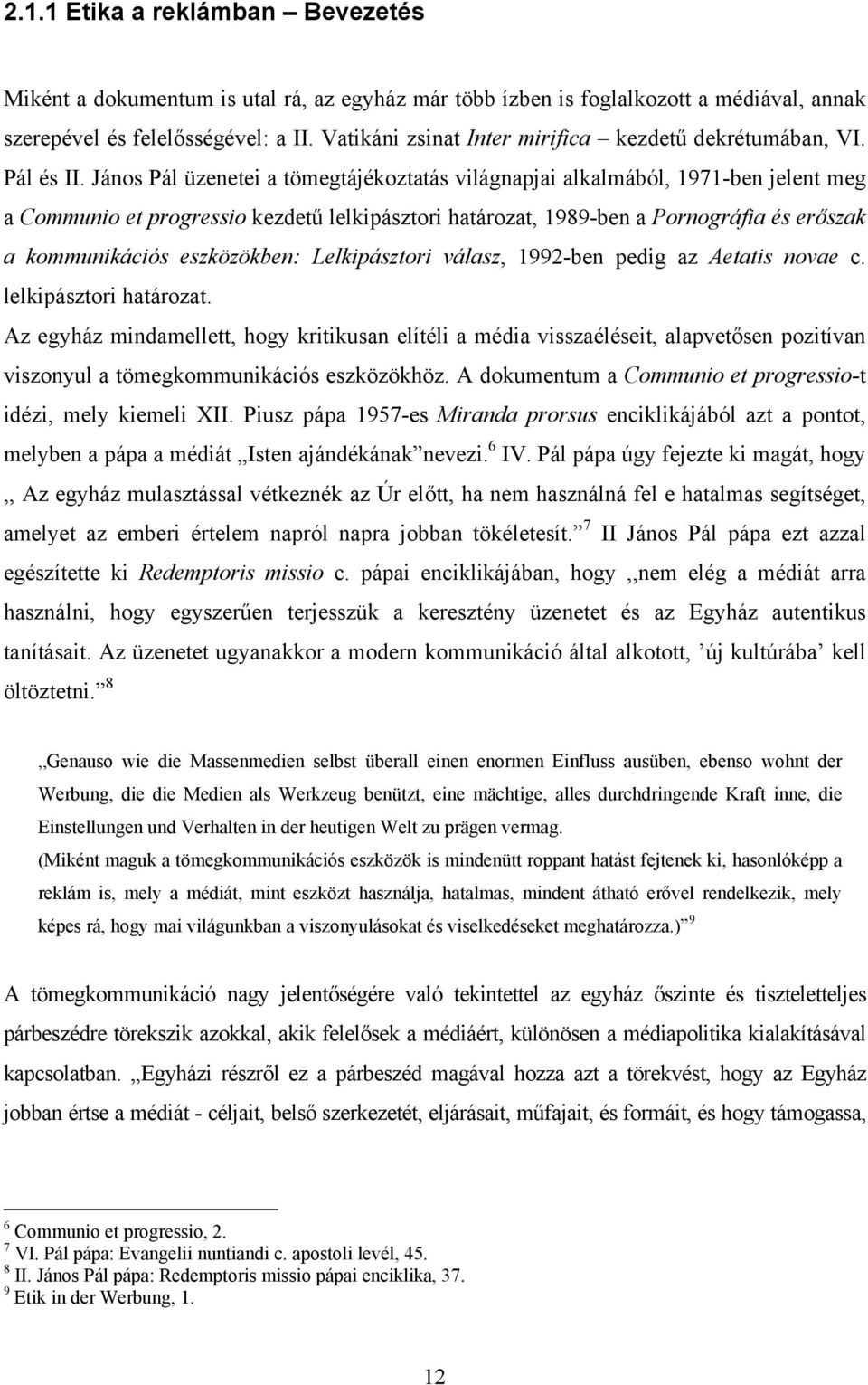 János Pál üzenetei a tömegtájékoztatás világnapjai alkalmából, 1971-ben jelent meg a Communio et progressio kezdetű lelkipásztori határozat, 1989-ben a Pornográfia és erőszak a kommunikációs