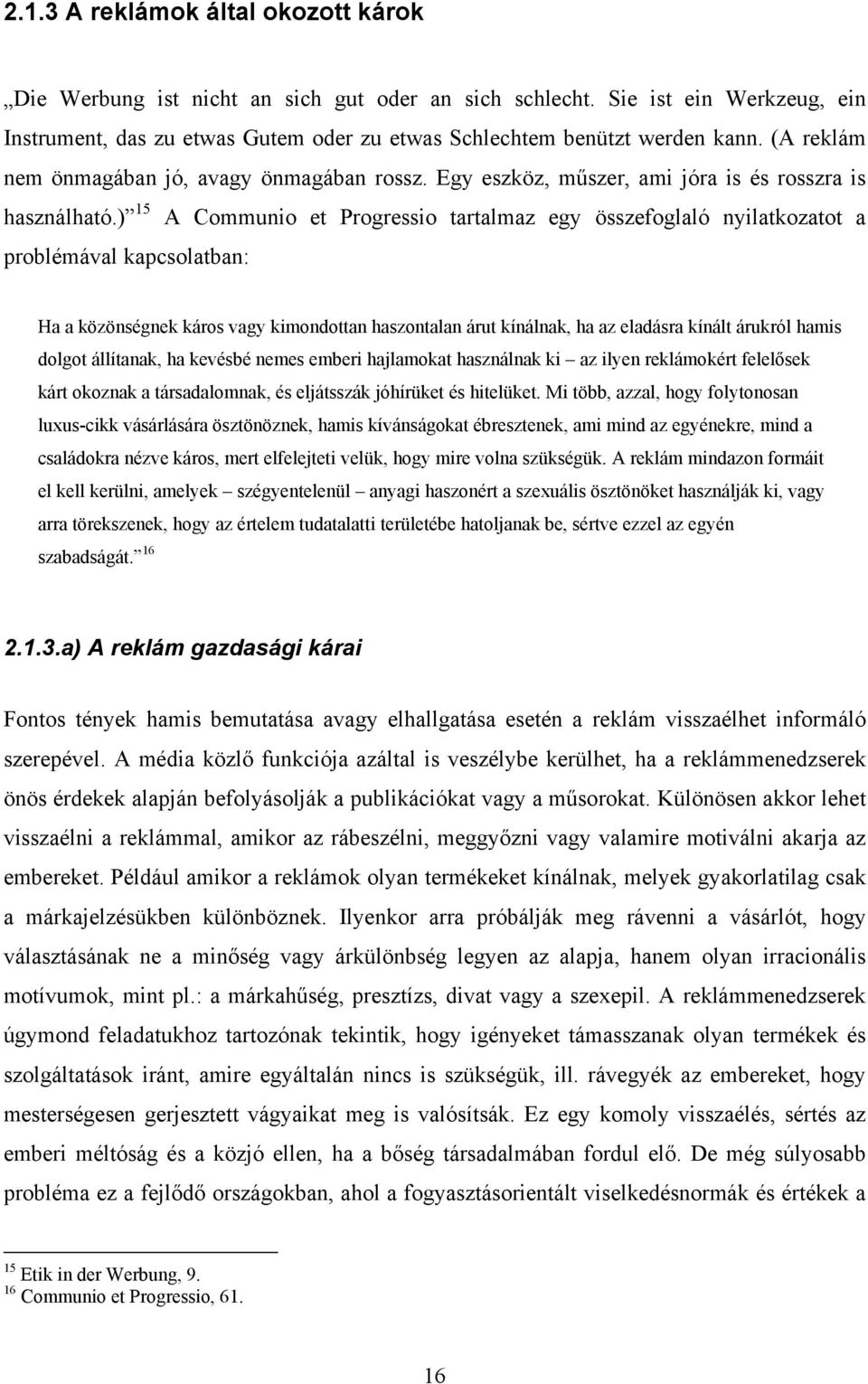 ) 15 A Communio et Progressio tartalmaz egy összefoglaló nyilatkozatot a problémával kapcsolatban: Ha a közönségnek káros vagy kimondottan haszontalan árut kínálnak, ha az eladásra kínált árukról