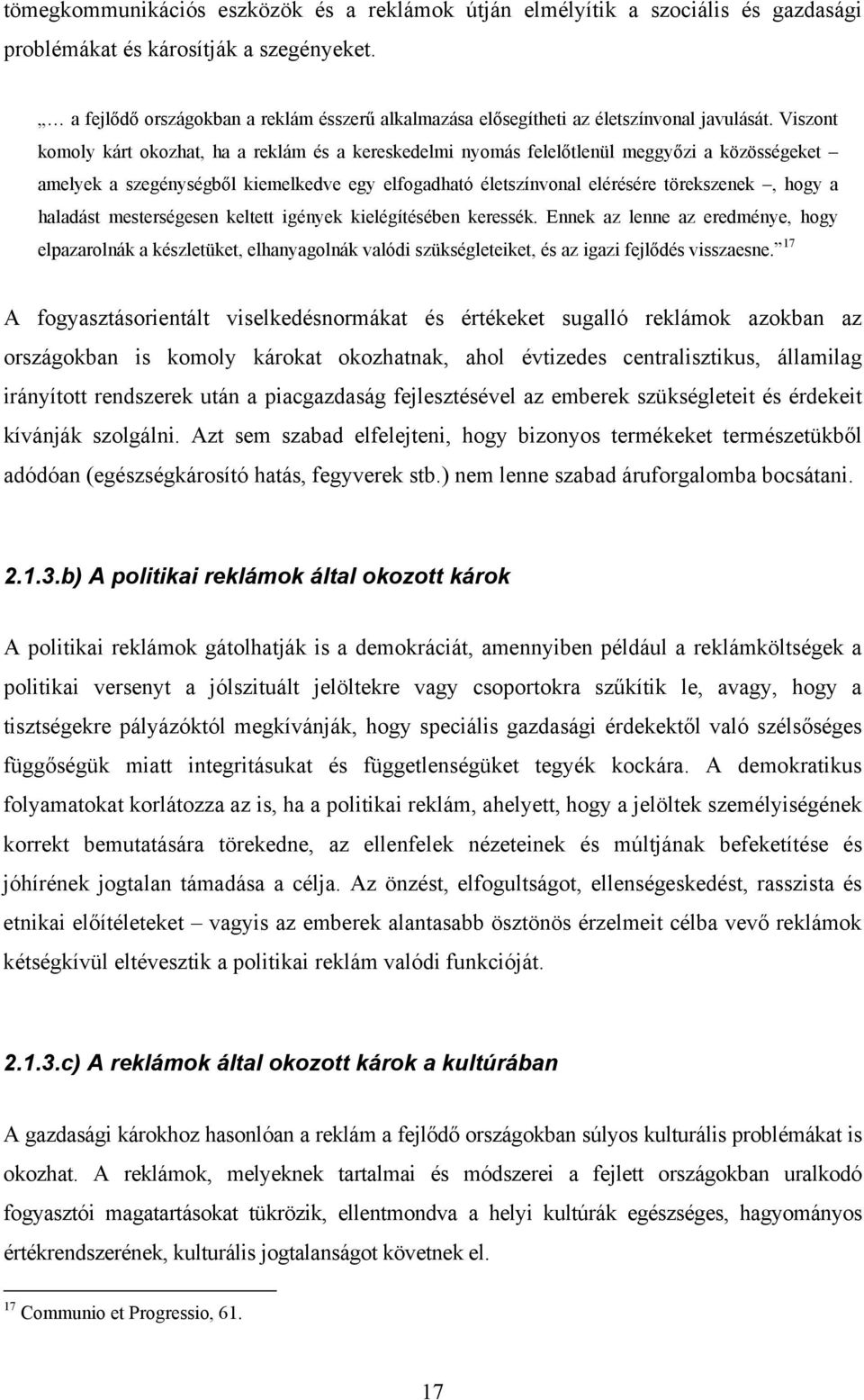 Viszont komoly kárt okozhat, ha a reklám és a kereskedelmi nyomás felelőtlenül meggyőzi a közösségeket amelyek a szegénységből kiemelkedve egy elfogadható életszínvonal elérésére törekszenek, hogy a