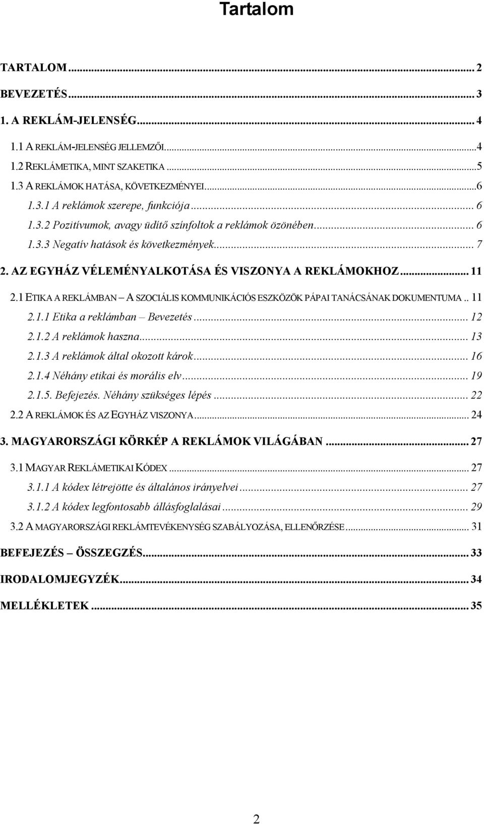 1 ETIKA A REKLÁMBAN A SZOCIÁLIS KOMMUNIKÁCIÓS ESZKÖZÖK PÁPAI TANÁCSÁNAK DOKUMENTUMA.. 11 2.1.1 Etika a reklámban Bevezetés... 12 2.1.2 A reklámok haszna... 13 2.1.3 A reklámok által okozott károk.