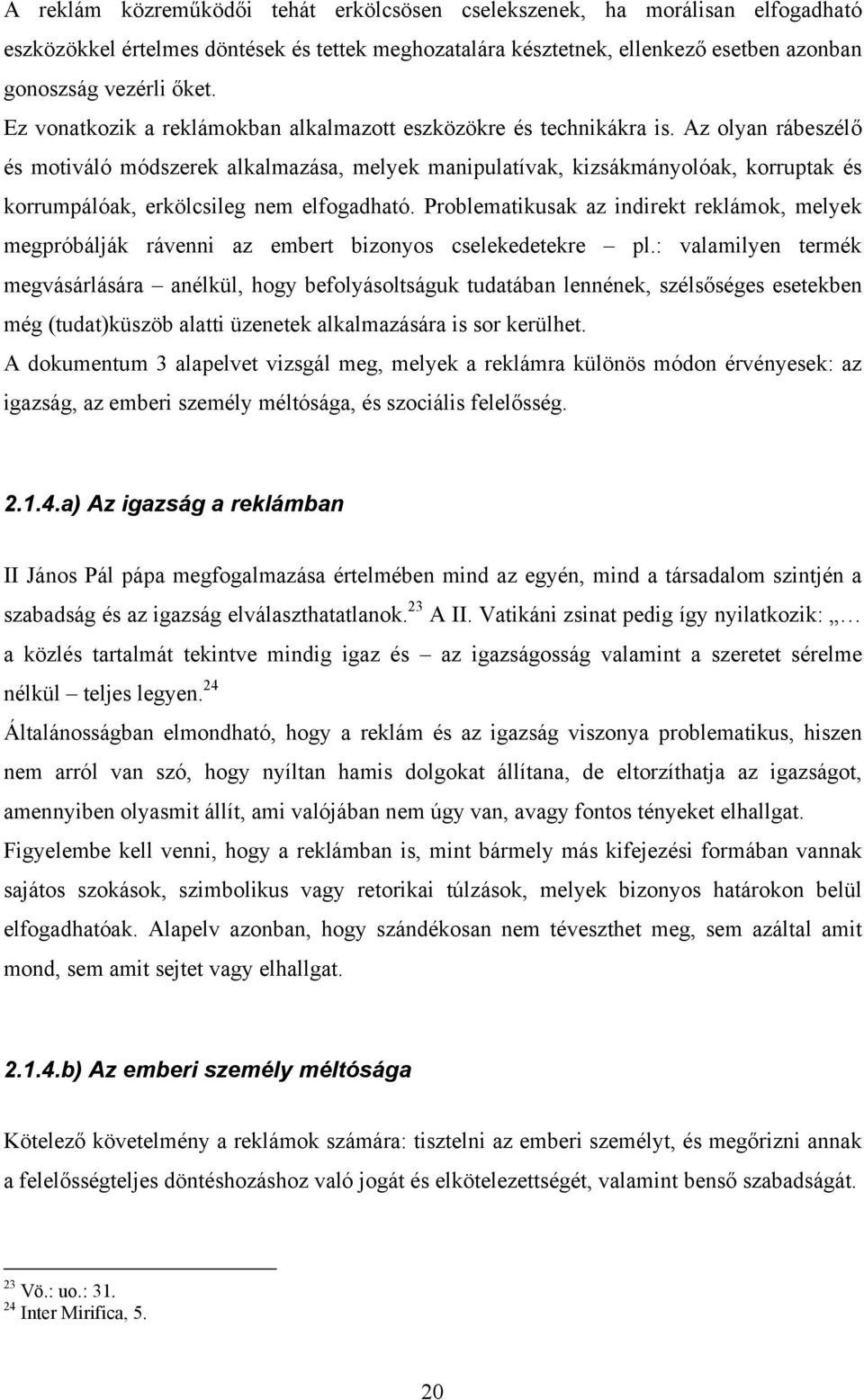 Az olyan rábeszélő és motiváló módszerek alkalmazása, melyek manipulatívak, kizsákmányolóak, korruptak és korrumpálóak, erkölcsileg nem elfogadható.