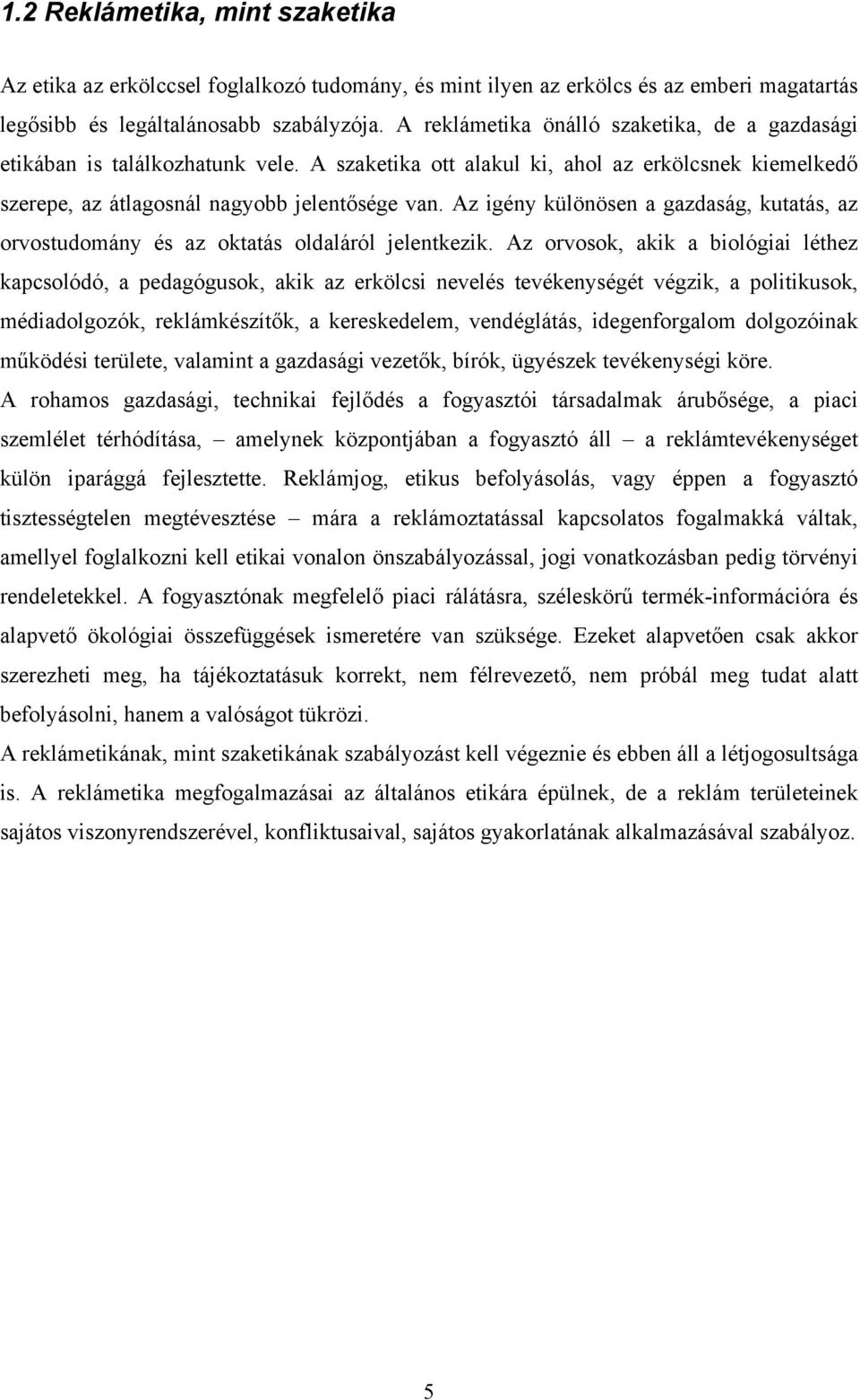 Az igény különösen a gazdaság, kutatás, az orvostudomány és az oktatás oldaláról jelentkezik.