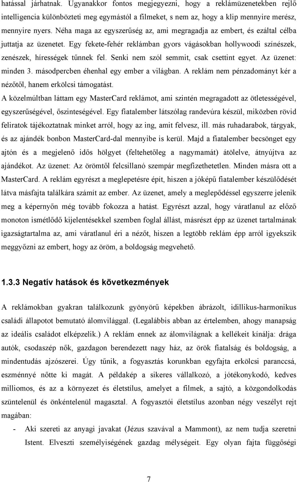 Senki nem szól semmit, csak csettint egyet. Az üzenet: minden 3. másodpercben éhenhal egy ember a világban. A reklám nem pénzadományt kér a nézőtől, hanem erkölcsi támogatást.