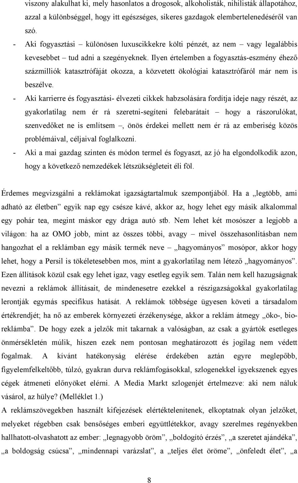 Ilyen értelemben a fogyasztás-eszmény éhező százmilliók katasztrófáját okozza, a közvetett ökológiai katasztrófáról már nem is beszélve.