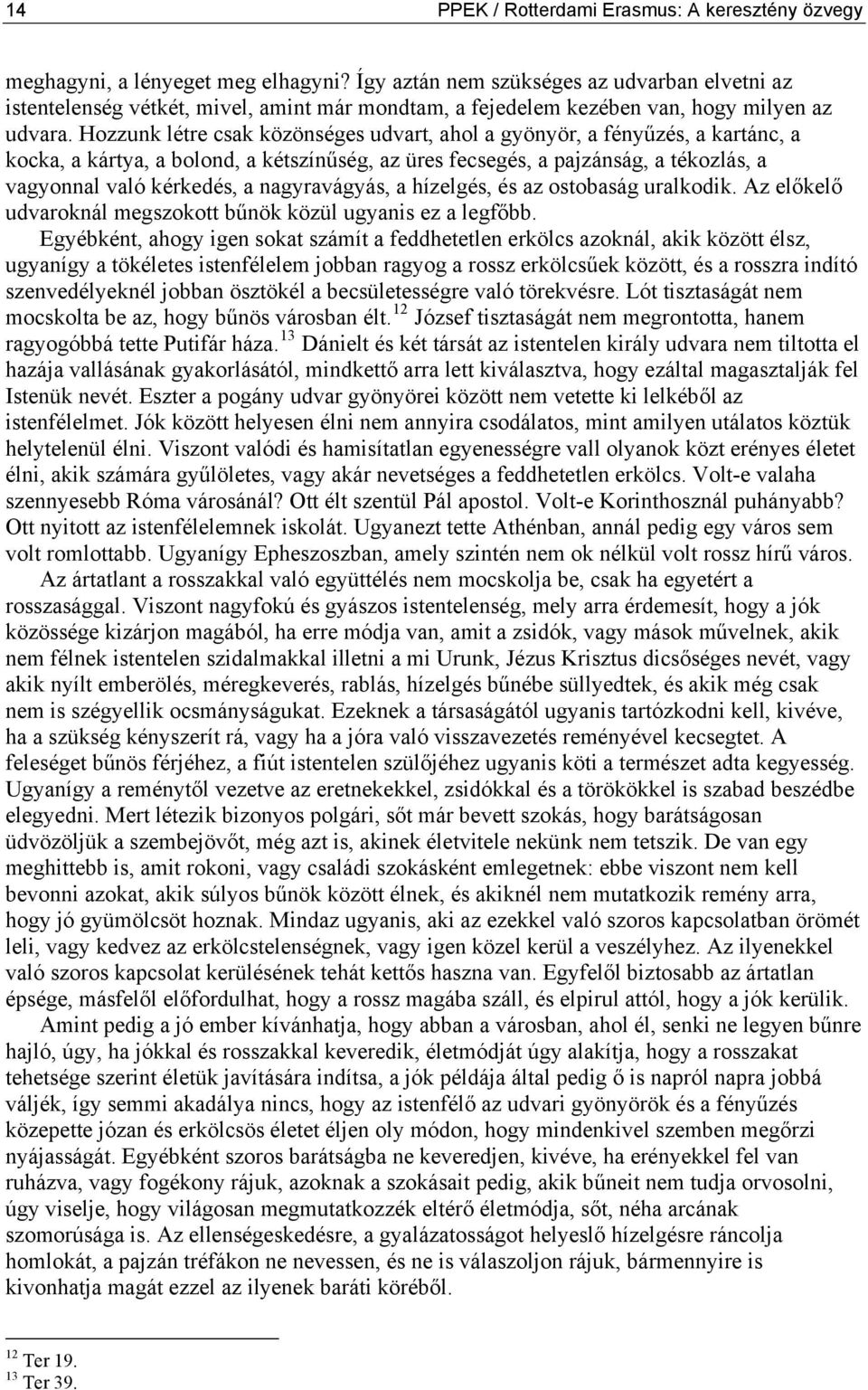 Hozzunk létre csak közönséges udvart, ahol a gyönyör, a fényűzés, a kartánc, a kocka, a kártya, a bolond, a kétszínűség, az üres fecsegés, a pajzánság, a tékozlás, a vagyonnal való kérkedés, a