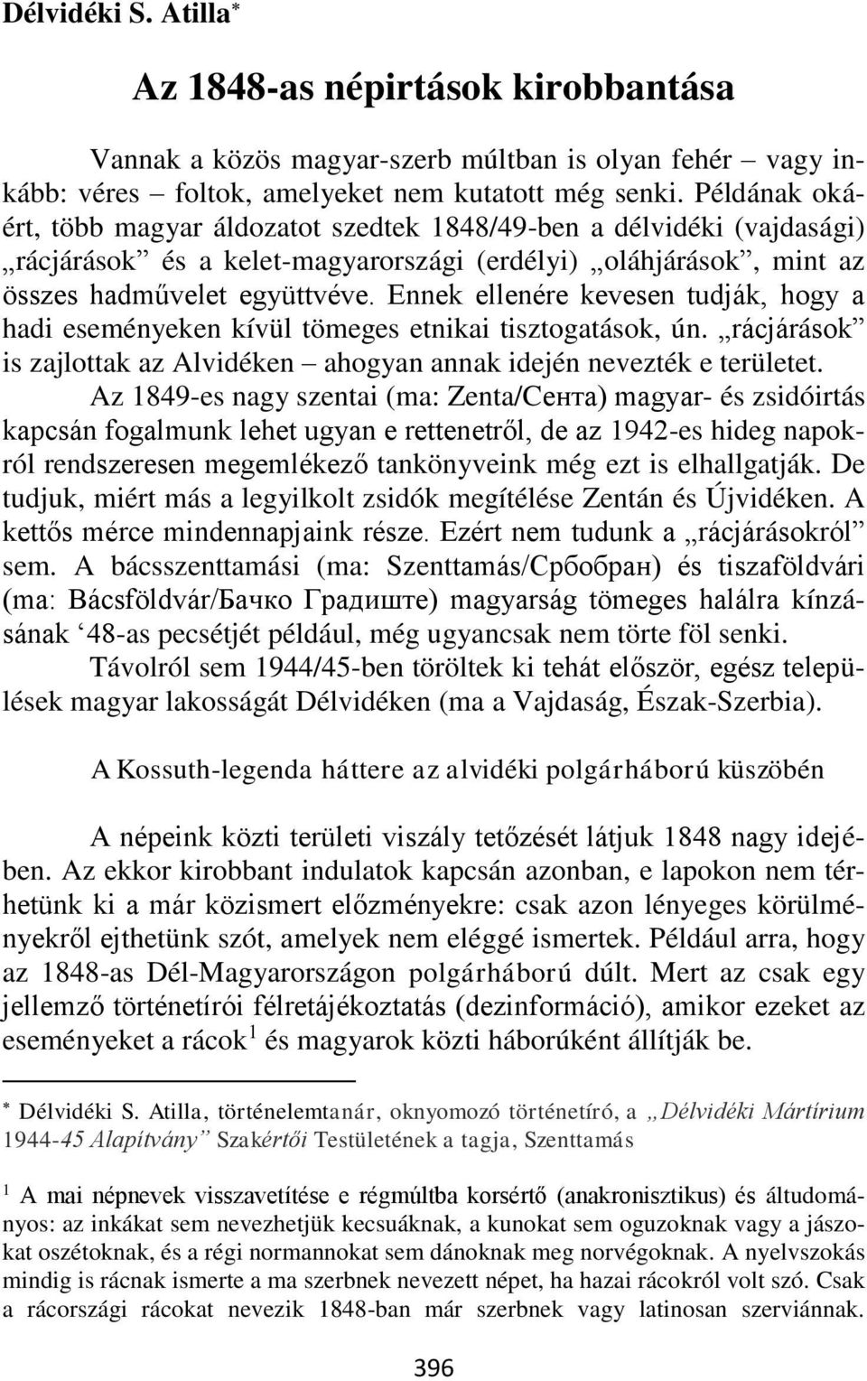 Ennek ellenére kevesen tudják, hogy a hadi eseményeken kívül tömeges etnikai tisztogatások, ún. rácjárások is zajlottak az Alvidéken ahogyan annak idején nevezték e területet.