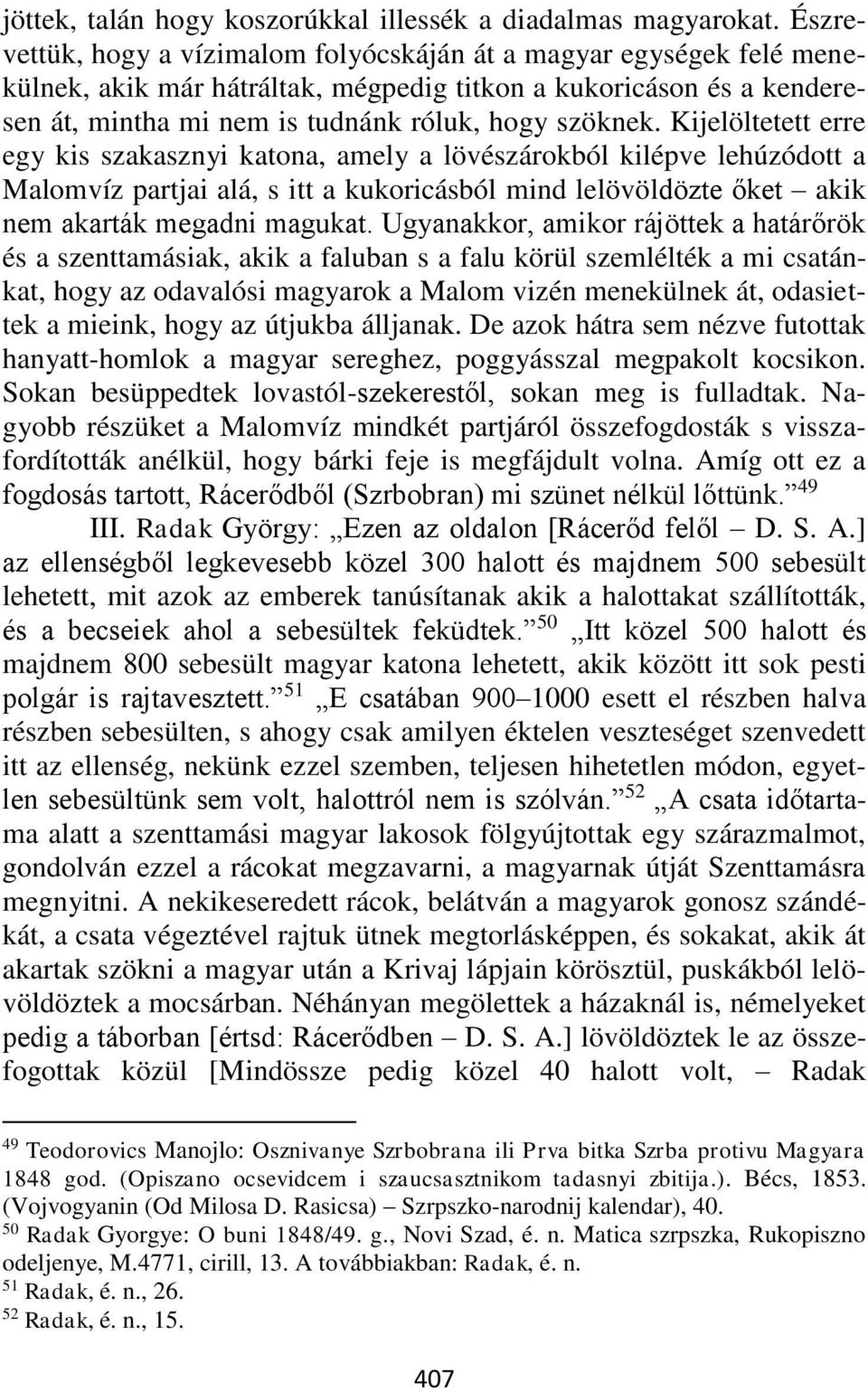 Kijelöltetett erre egy kis szakasznyi katona, amely a lövészárokból kilépve lehúzódott a Malomvíz partjai alá, s itt a kukoricásból mind lelövöldözte őket akik nem akarták megadni magukat.