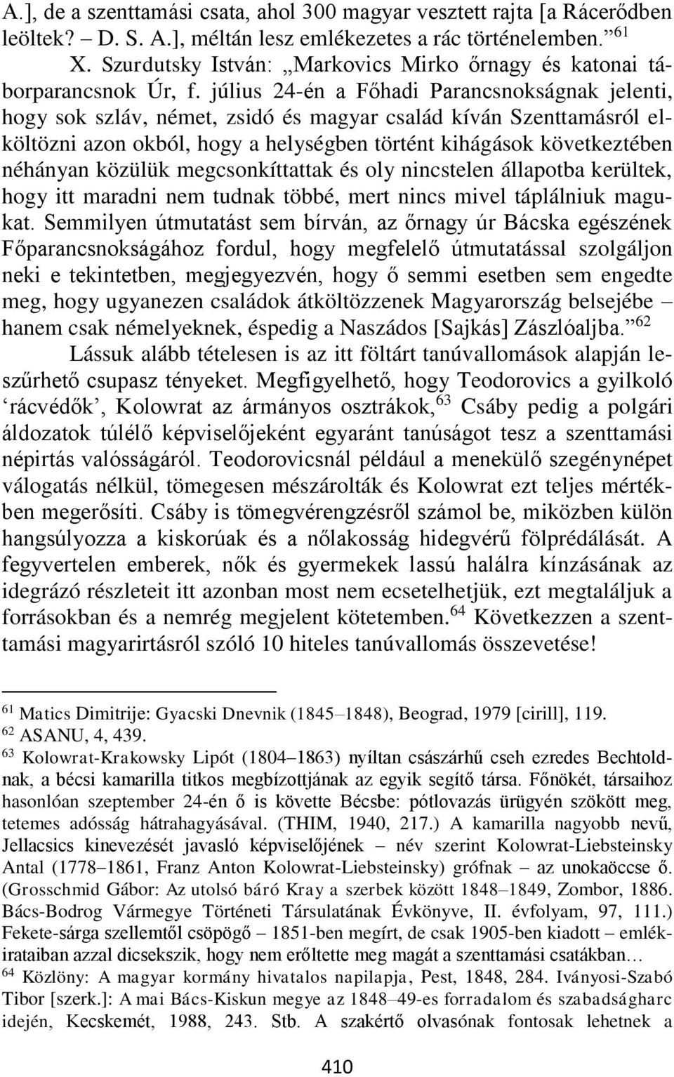 július 24-én a Főhadi Parancsnokságnak jelenti, hogy sok szláv, német, zsidó és magyar család kíván Szenttamásról elköltözni azon okból, hogy a helységben történt kihágások következtében néhányan