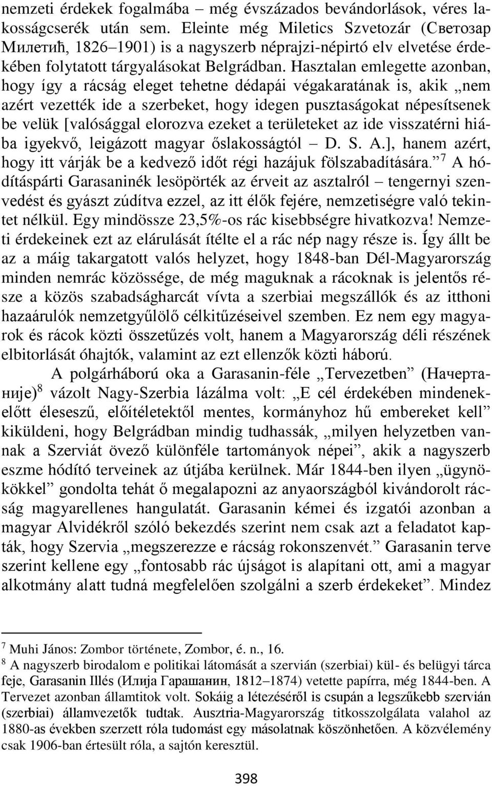 Hasztalan emlegette azonban, hogy így a rácság eleget tehetne dédapái végakaratának is, akik nem azért vezették ide a szerbeket, hogy idegen pusztaságokat népesítsenek be velük [valósággal elorozva