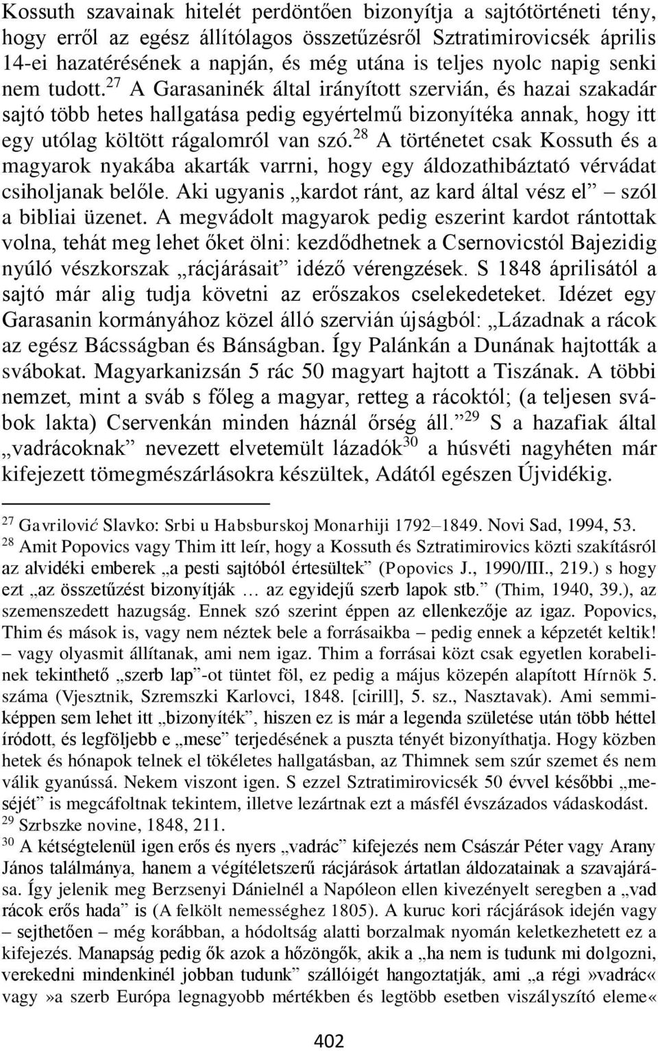 27 A Garasaninék által irányított szervián, és hazai szakadár sajtó több hetes hallgatása pedig egyértelmű bizonyítéka annak, hogy itt egy utólag költött rágalomról van szó.