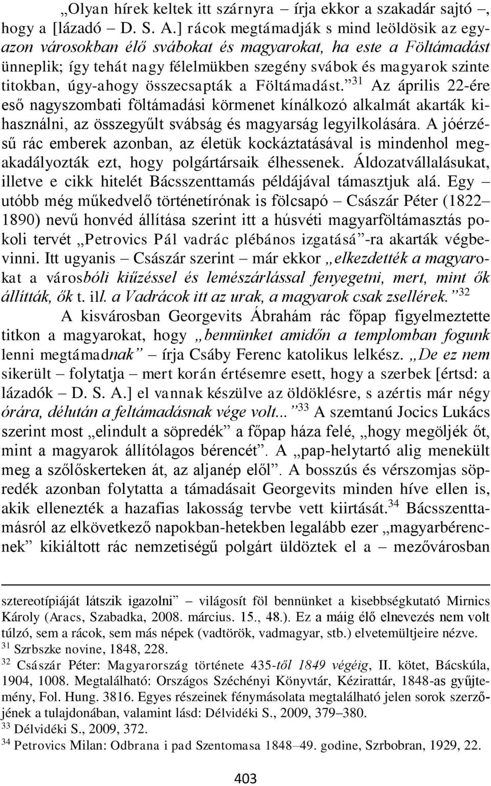 összecsapták a Föltámadást. 31 Az április 22-ére eső nagyszombati föltámadási körmenet kínálkozó alkalmát akarták kihasználni, az összegyűlt svábság és magyarság legyilkolására.