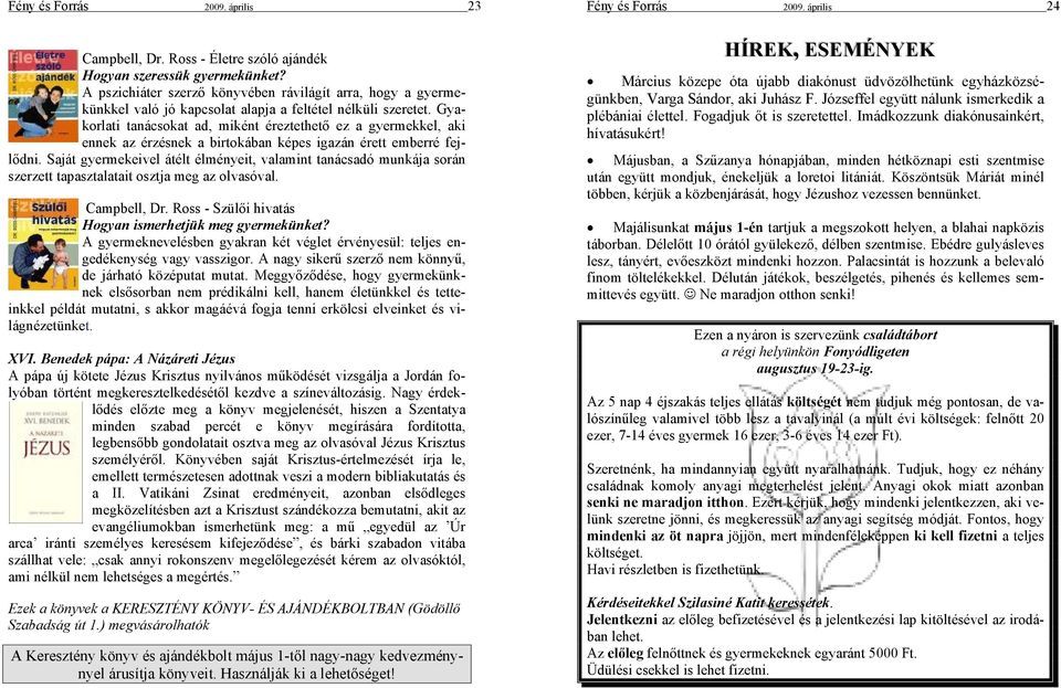 Gyakorlati tanácsokat ad, miként éreztethető ez a gyermekkel, aki ennek az érzésnek a birtokában képes igazán érett emberré fejlődni.