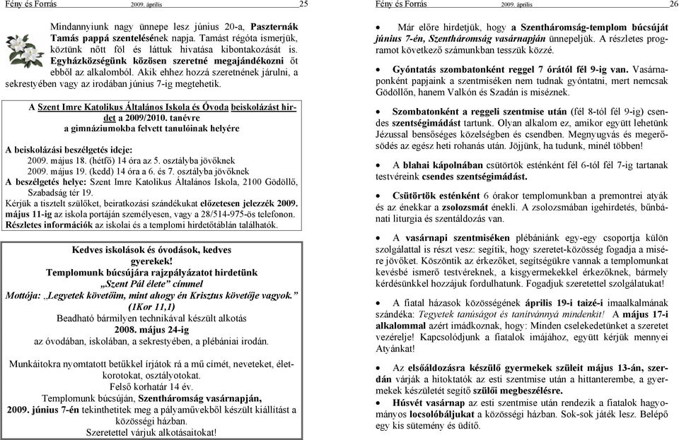 A Szent Imre Katolikus Általános Iskola és Óvoda beiskolázást hirdet a 2009/2010. tanévre a gimnáziumokba felvett tanulóinak helyére A beiskolázási beszélgetés ideje: 2009. május 18.