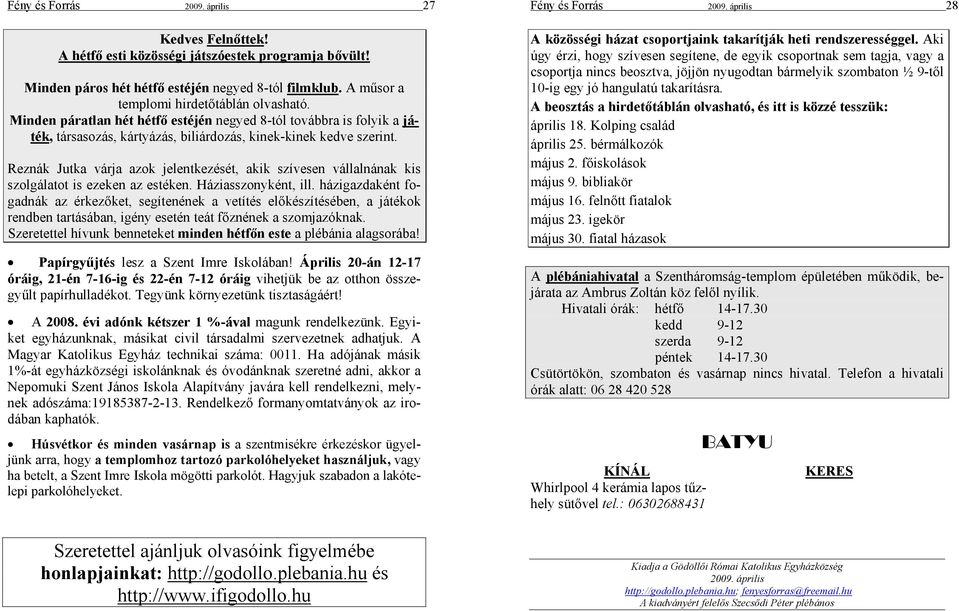 Reznák Jutka várja azok jelentkezését, akik szívesen vállalnának kis szolgálatot is ezeken az estéken. Háziasszonyként, ill.