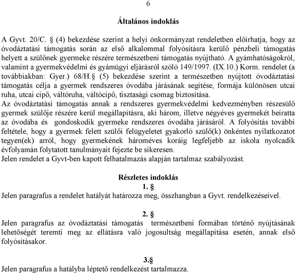 nyújtható. A gyámhatóságokról, valamint a gyermekvédelmi és gyámügyi eljárásról szóló 149/1997. (IX.10.) Korm. rendelet (a továbbiakban: Gyer.) 68/H.