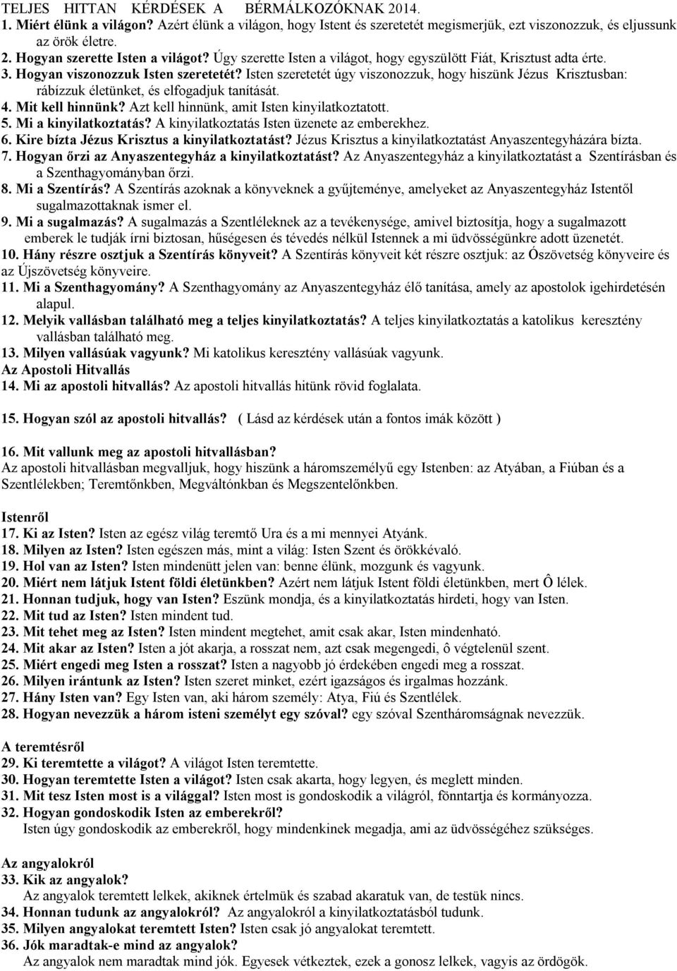 Isten szeretetét úgy viszonozzuk, hogy hiszünk Jézus Krisztusban: rábízzuk életünket, és elfogadjuk tanítását. 4. Mit kell hinnünk? Azt kell hinnünk, amit Isten kinyilatkoztatott. 5.